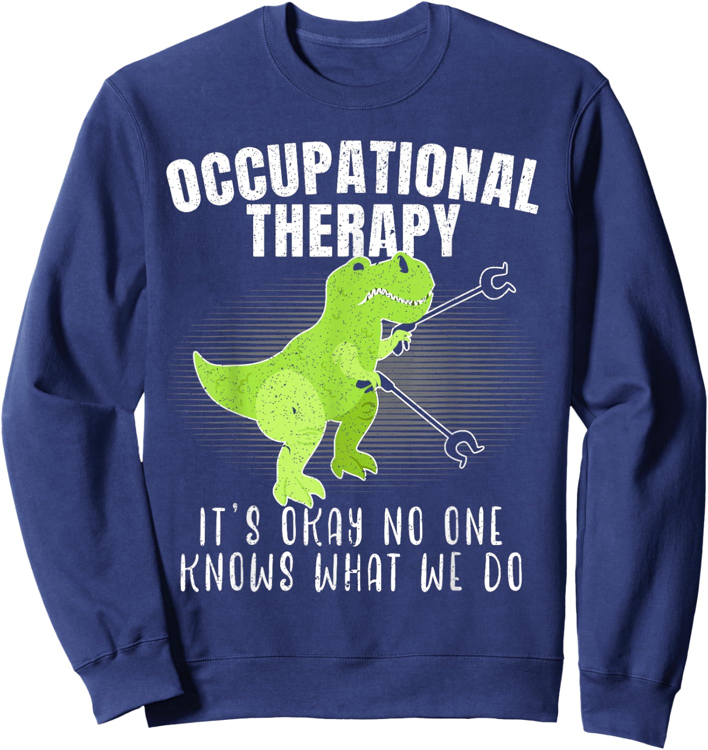 Occupational Therapy It's Okay No One Knows What We Do Dino Sweatshirt - Sweatshirt | Navy