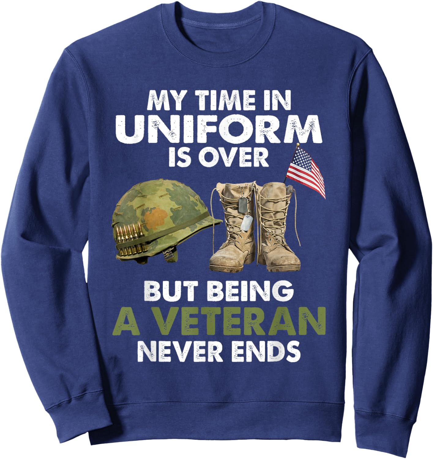 My Time In Uniform Is Over But Being A Veteran Never Ends Sweatshirt - Sweatshirt | Navy