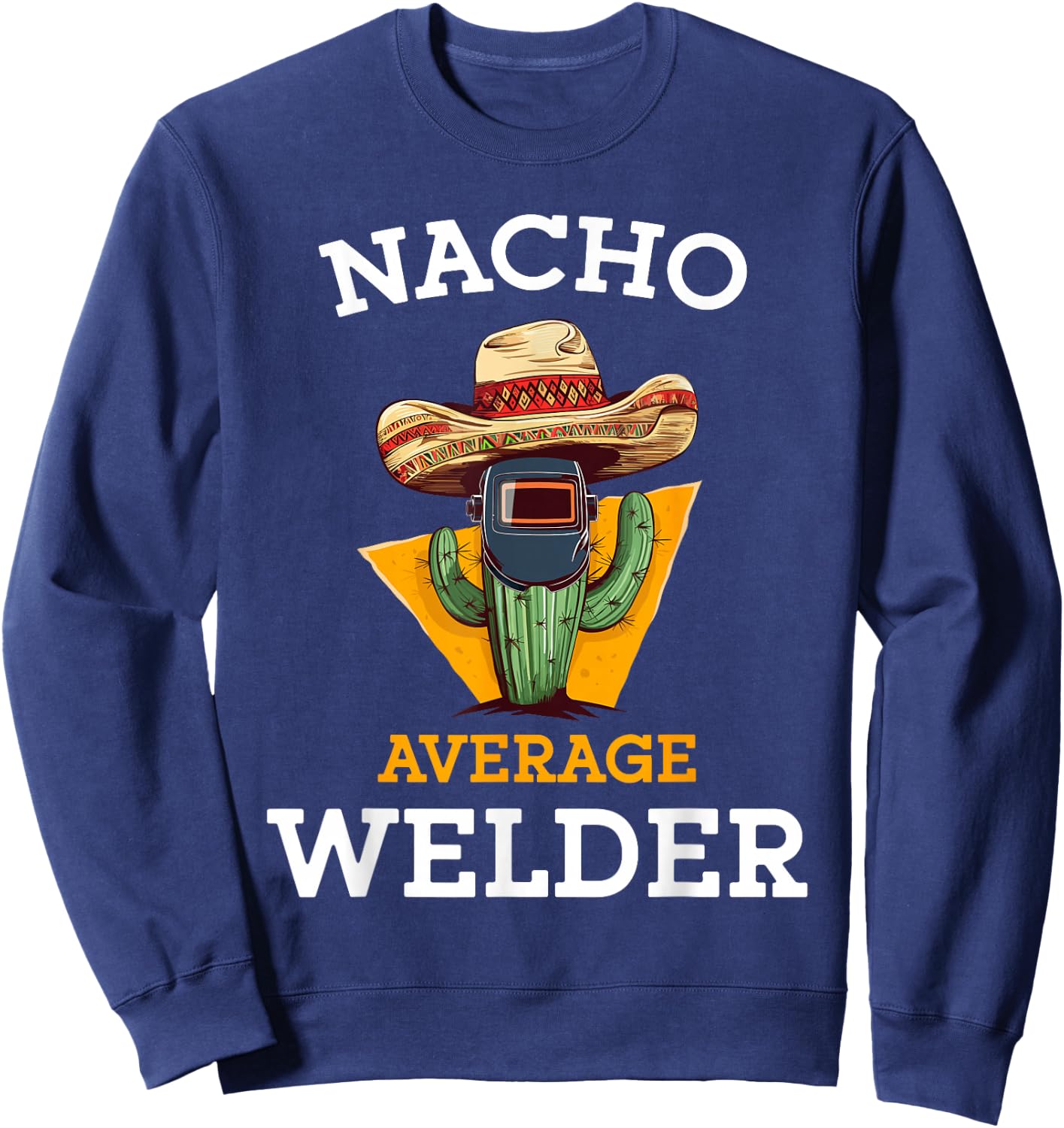 Nacho Average Welder Mexican Metal Worker Joke Funny Welding Sweatshirt - Sweatshirt | Navy