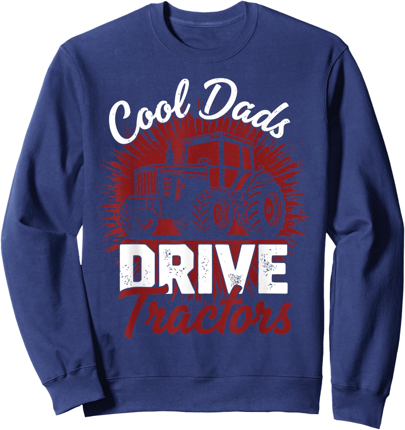 Cool Dads Drive Tractors Dad Farming Father's Day Sweatshirt - Sweatshirt | Navy