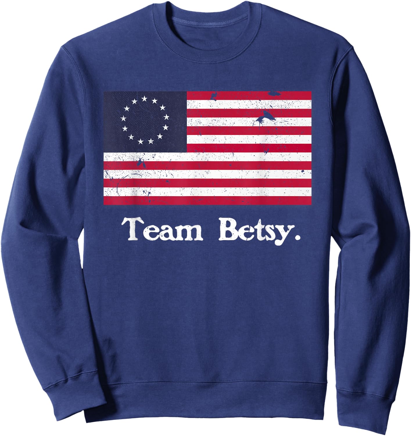 Team Betsy Ross Flag Shirt Proud American Flag Distressed Sweatshirt - Sweatshirt | Navy