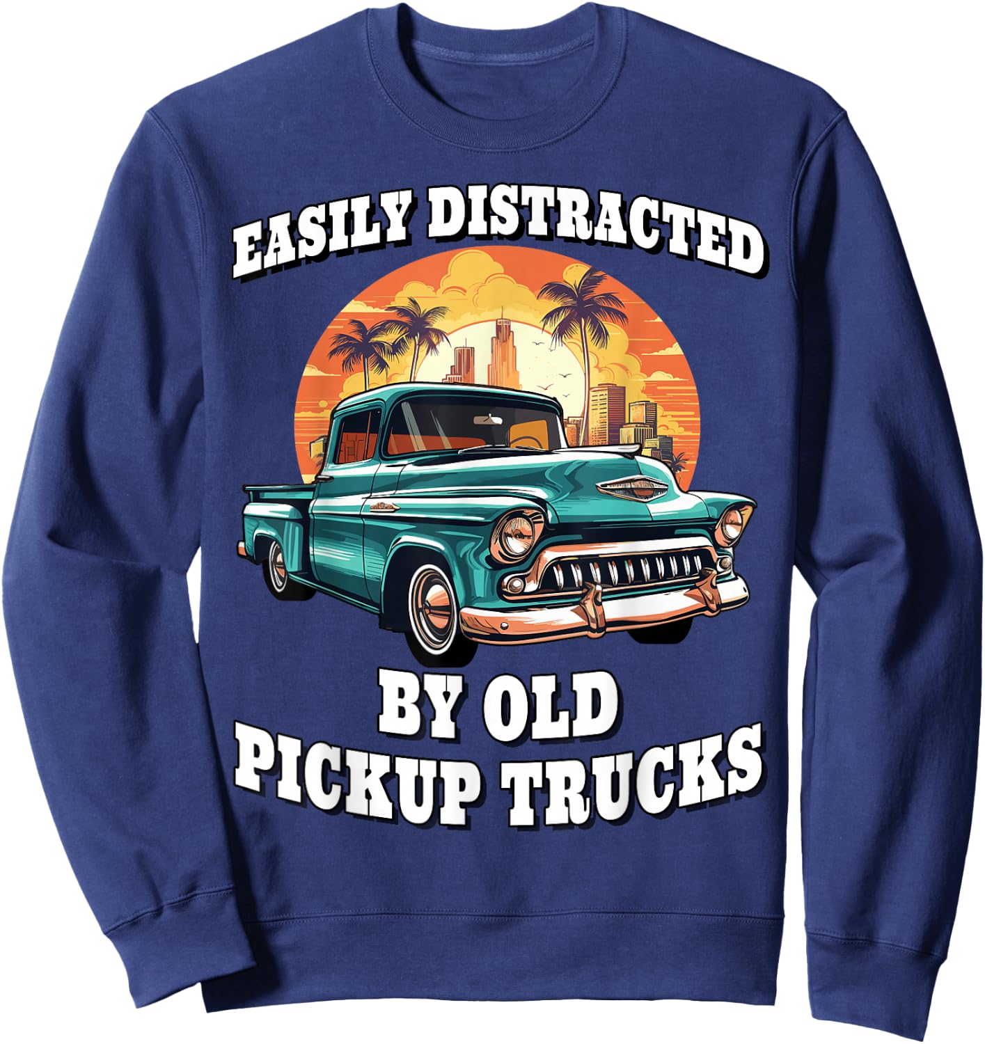 Funny Easily Distracted By Old Pickup Trucks Classic Car Sweatshirt - Sweatshirt | Navy