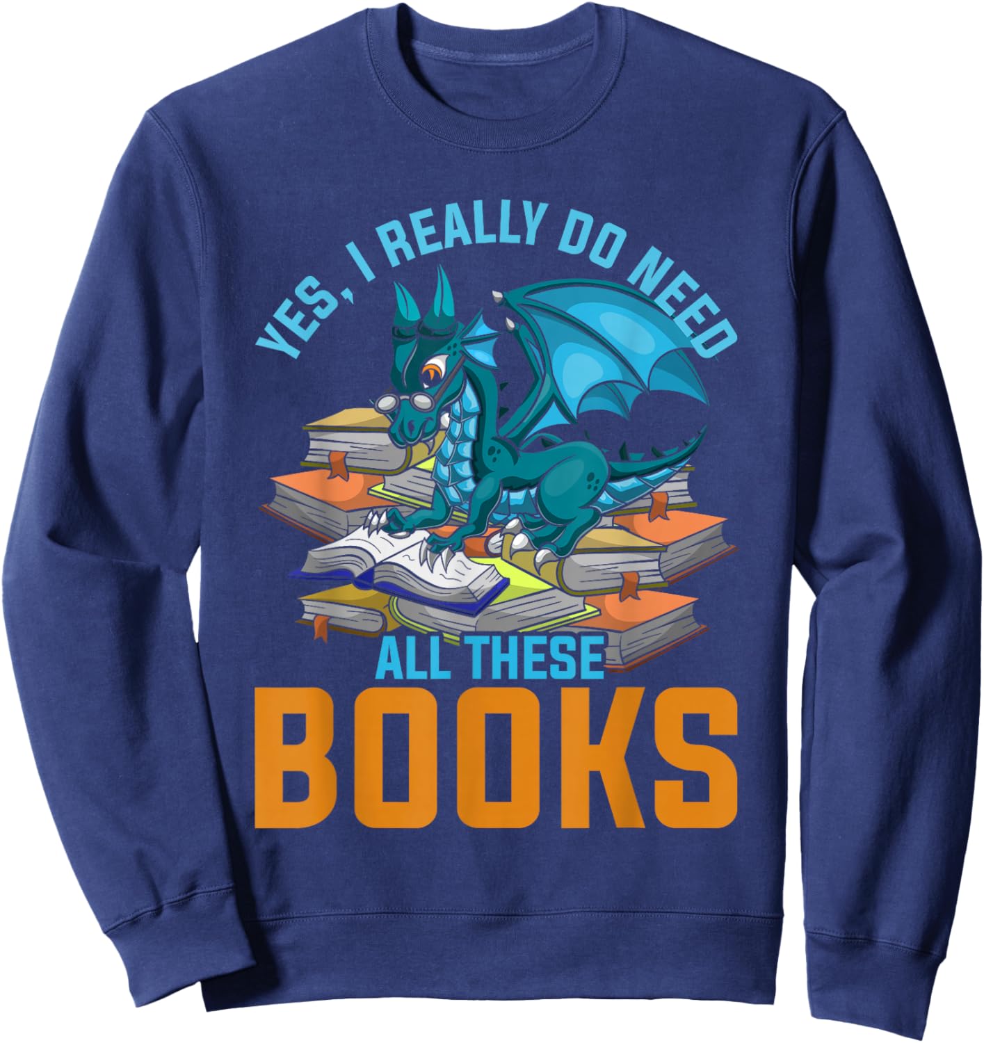 Yes I Really Do Need All These Books Dragon Sweatshirt - Sweatshirt | Navy