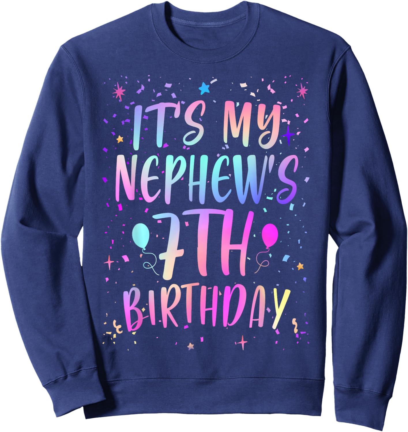 It's My Nephew's 7th Birthday Colorful Happy 7 Years Old Sweatshirt - Sweatshirt | Navy