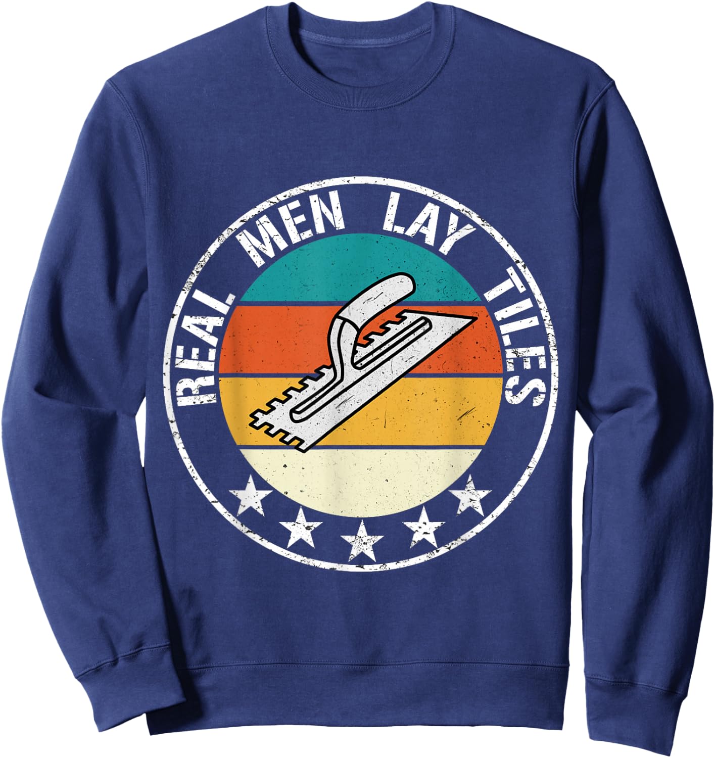 Real Men Lay Tiles Tile Setter Layer Floor Tiler Sweatshirt - Sweatshirt | Navy
