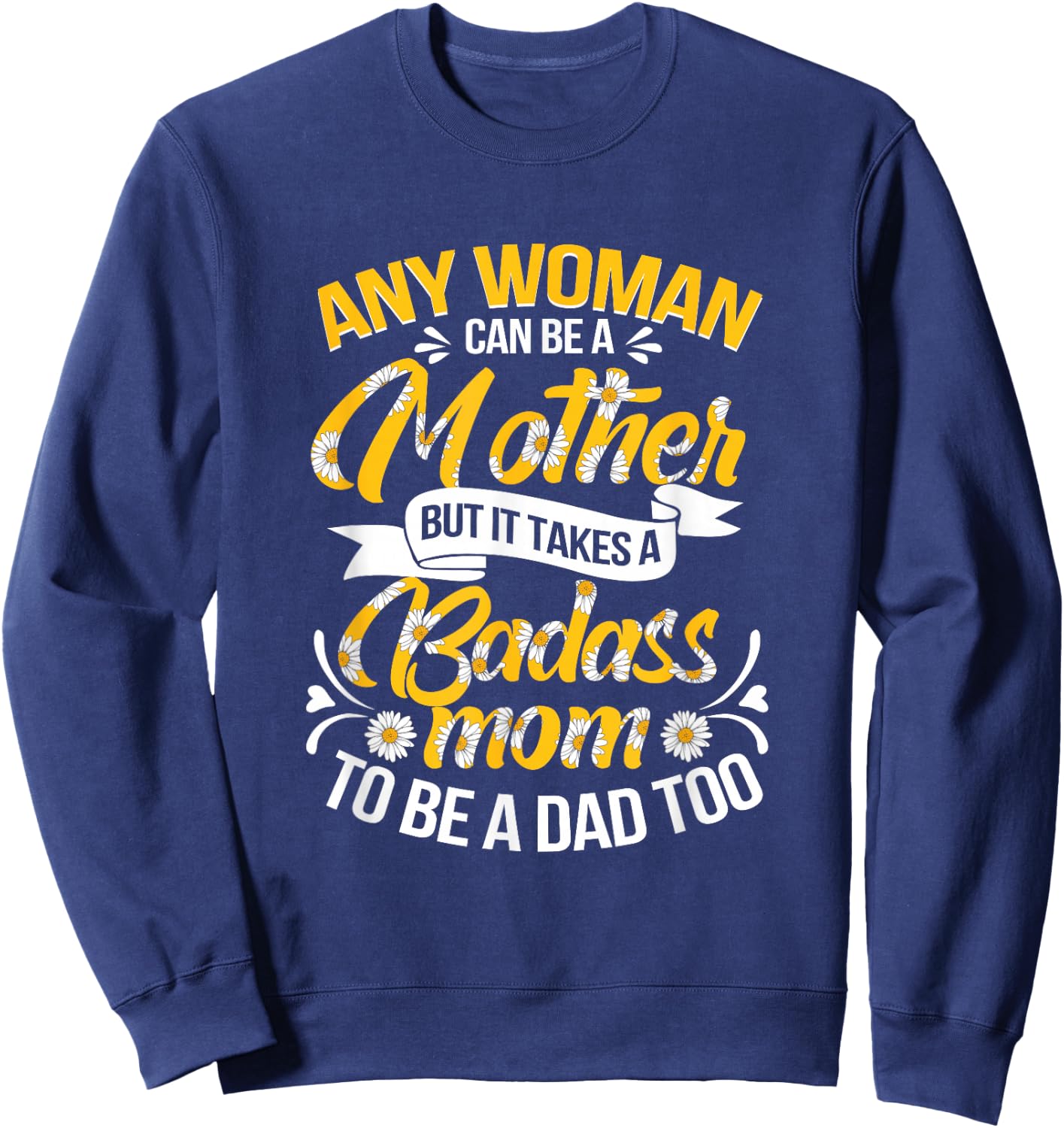 It Takes A Badass Mom To Be A Dad Single Mom Mother's Day Sweatshirt - Sweatshirt | Navy