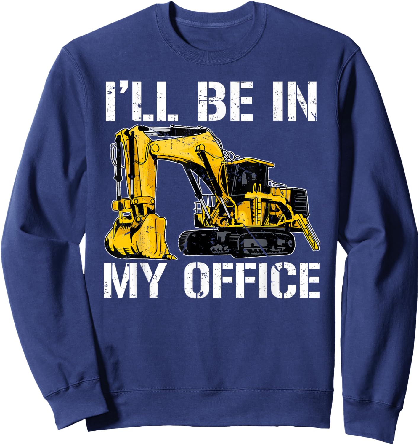 Funny I'll Be In My Office Excavator Heavy Euipment Operator Sweatshirt - Sweatshirt | Navy