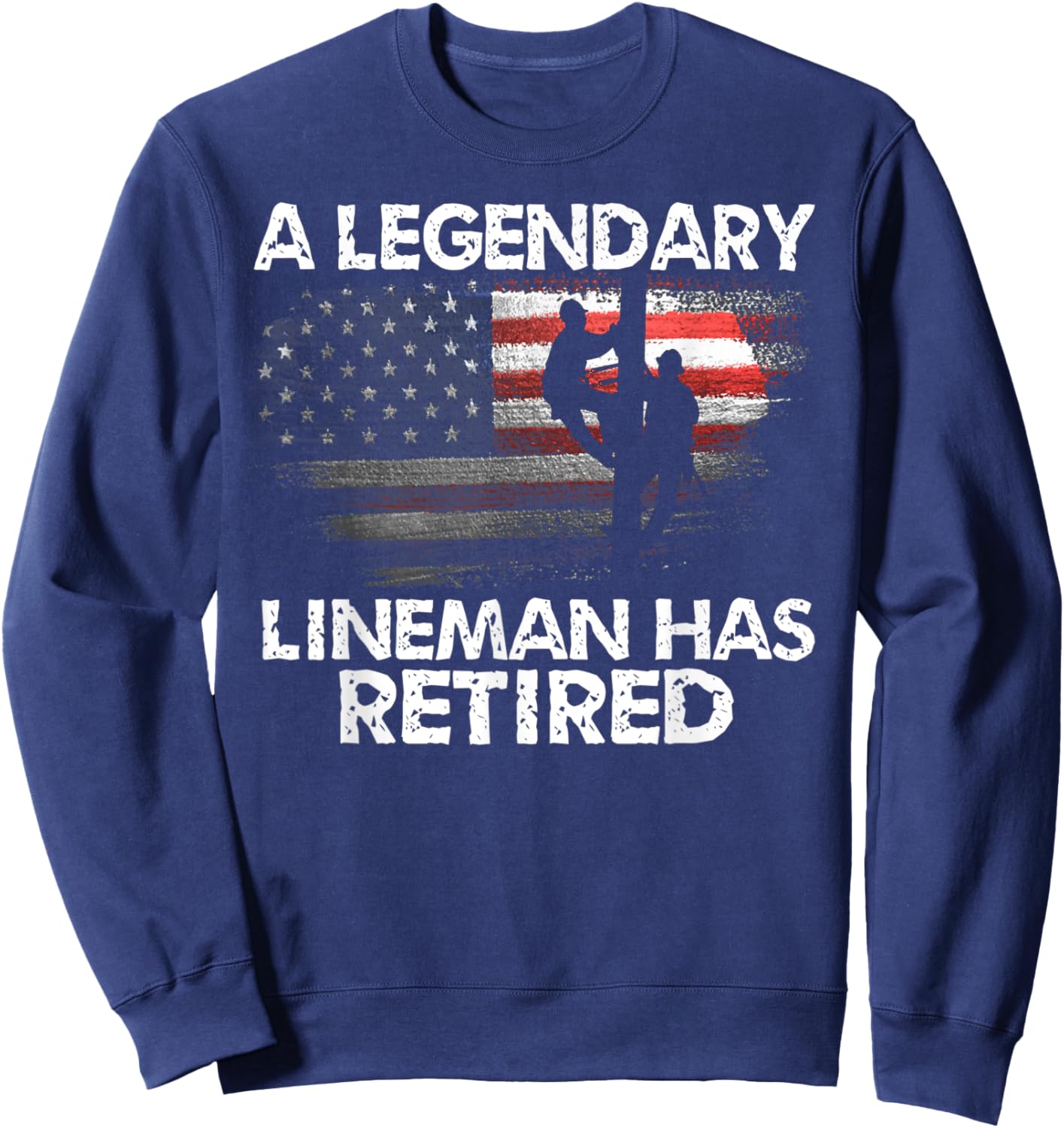 A Legendary Lineman Has Retired American Flag Retirement Sweatshirt - Sweatshirt | Navy