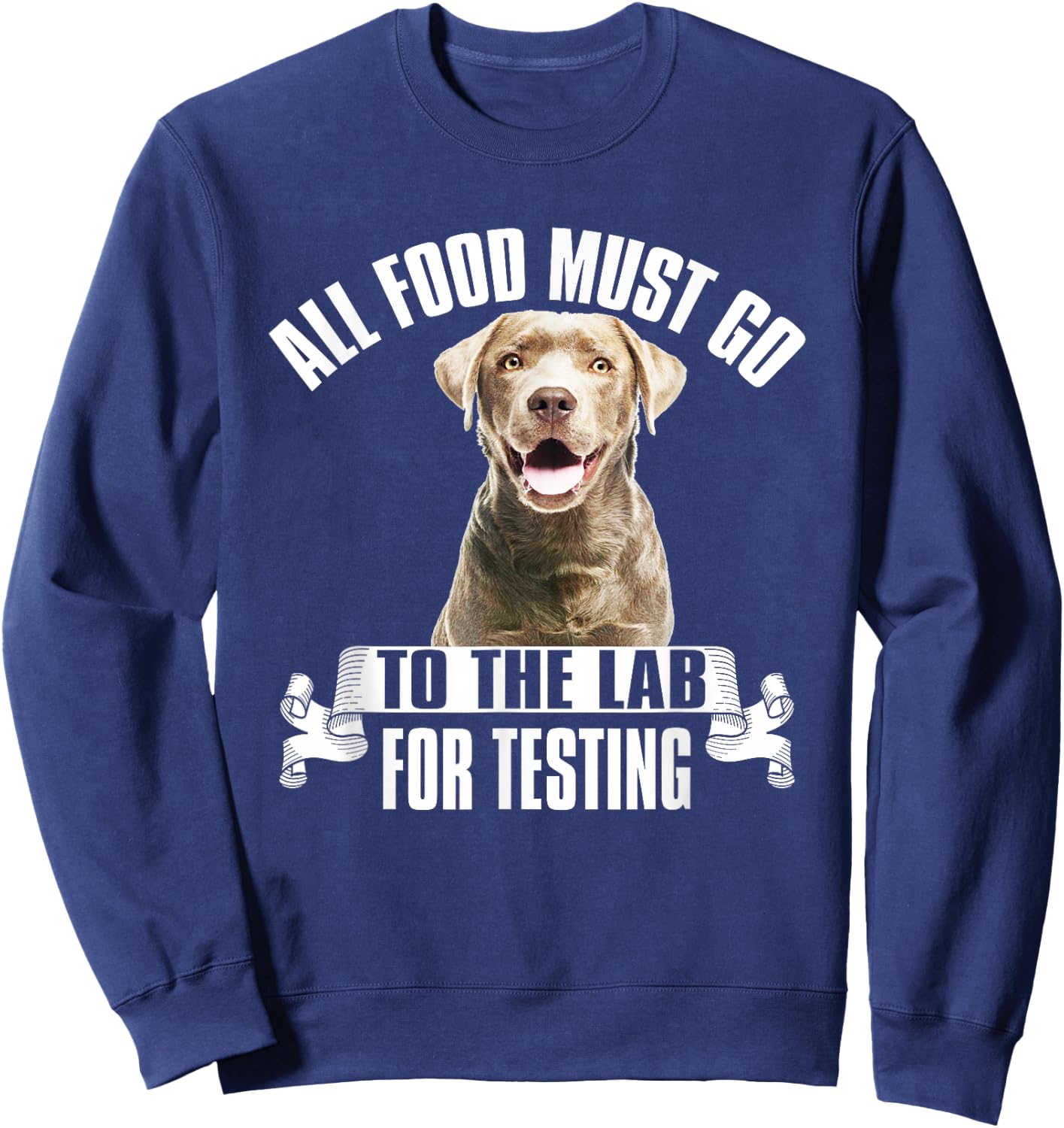 Chocolate Labrador All Food Must Go To The Lab For Testing Sweatshirt - Sweatshirt | Navy