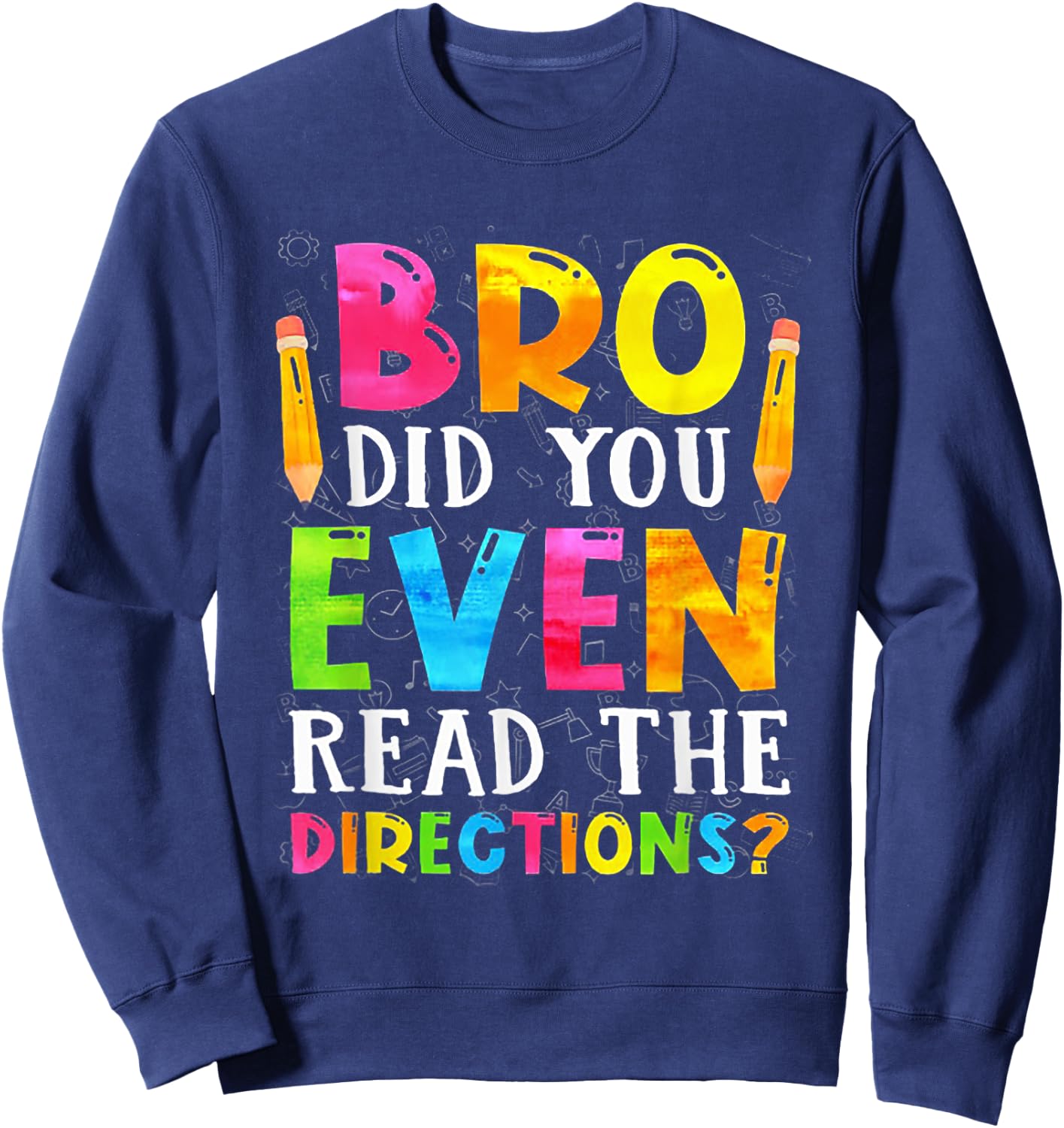 Bro Did You Even Read The Directions Funny Teacher Men Women Sweatshirt - Sweatshirt | Navy