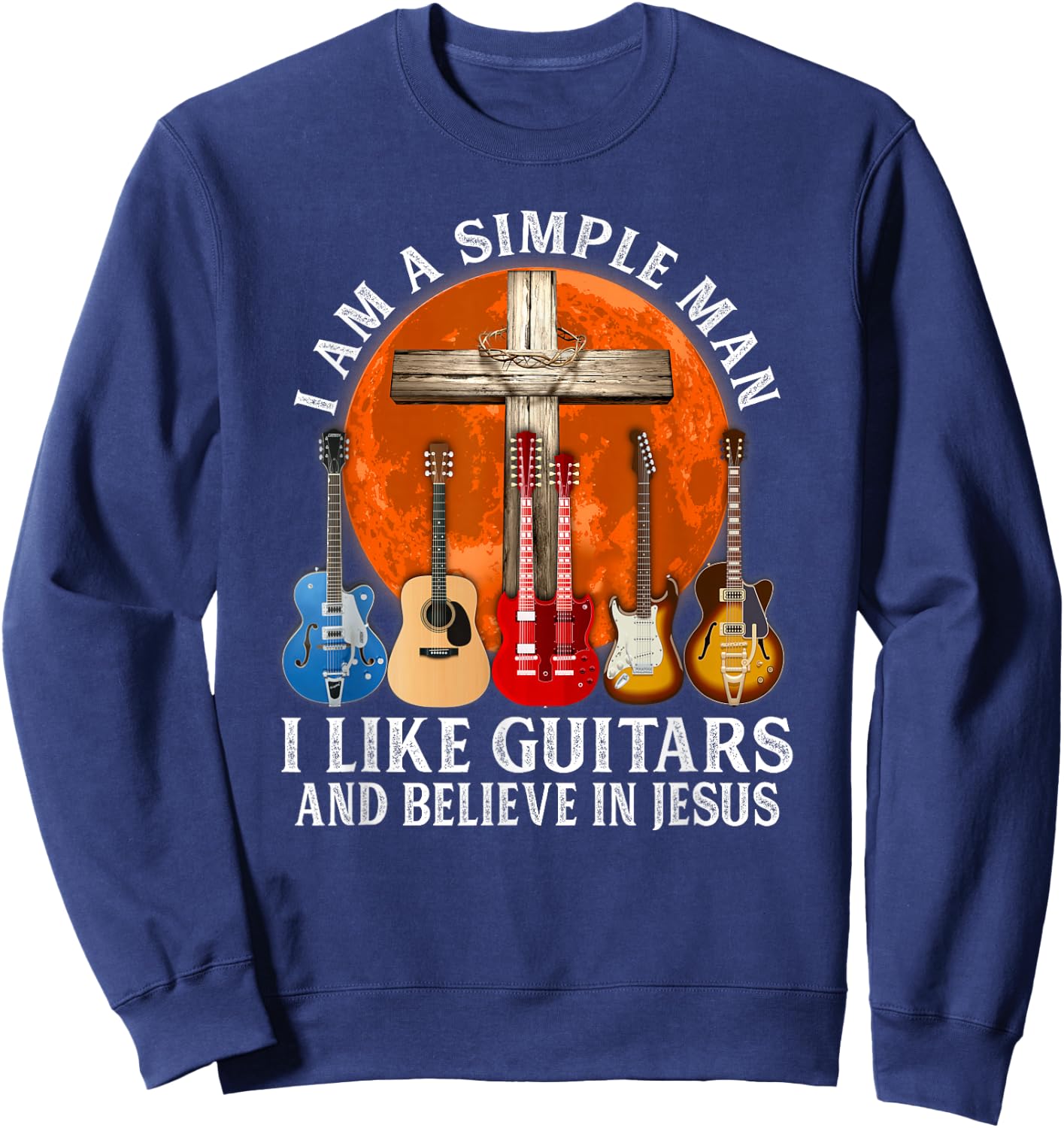 I Am A Simple Man I Like Guitars and Believe in Jesus Sweatshirt - Sweatshirt | Navy