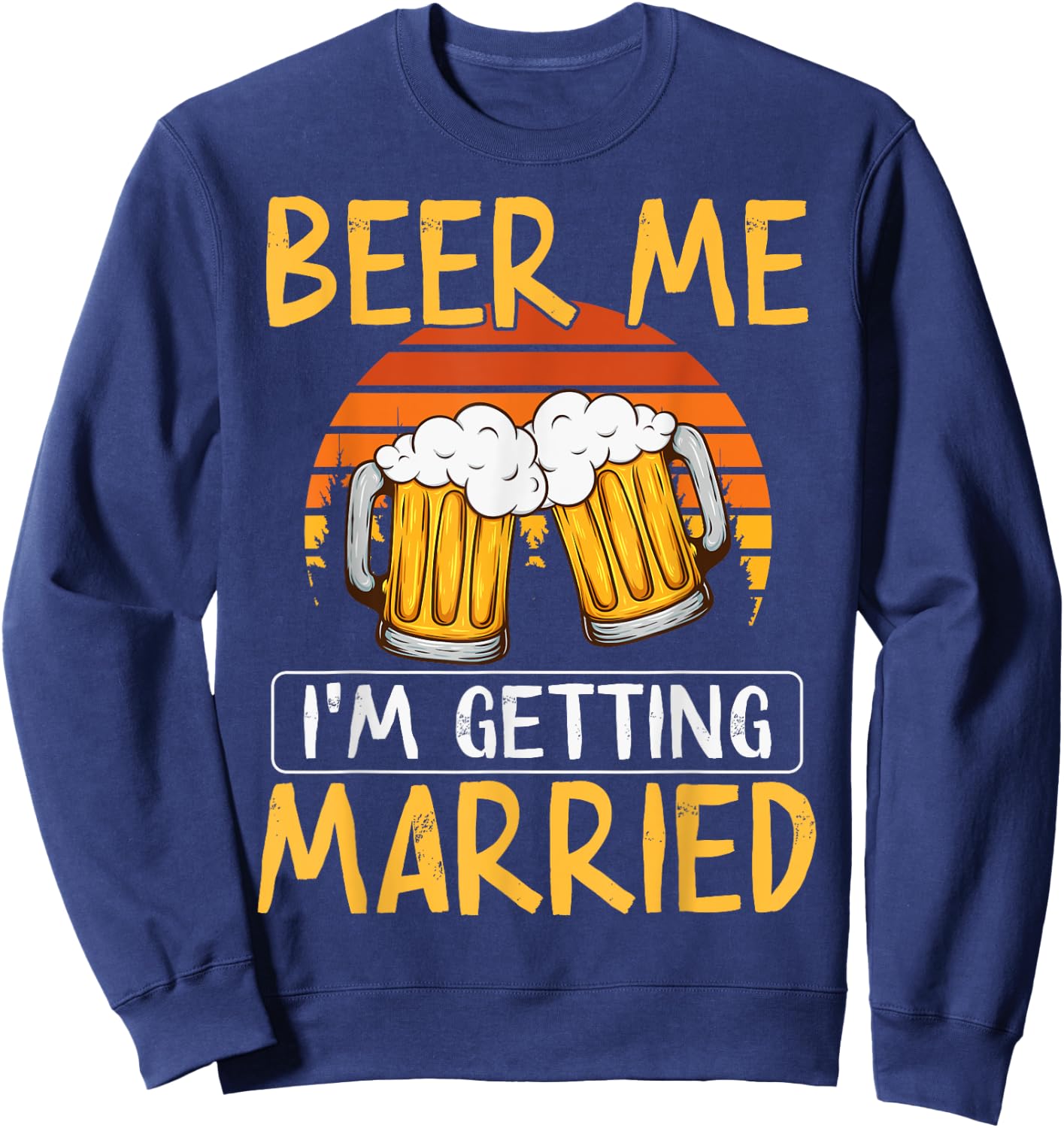 Bachelor Party Getting Married Beer Me I'm Getting Married Sweatshirt - Sweatshirt | Navy
