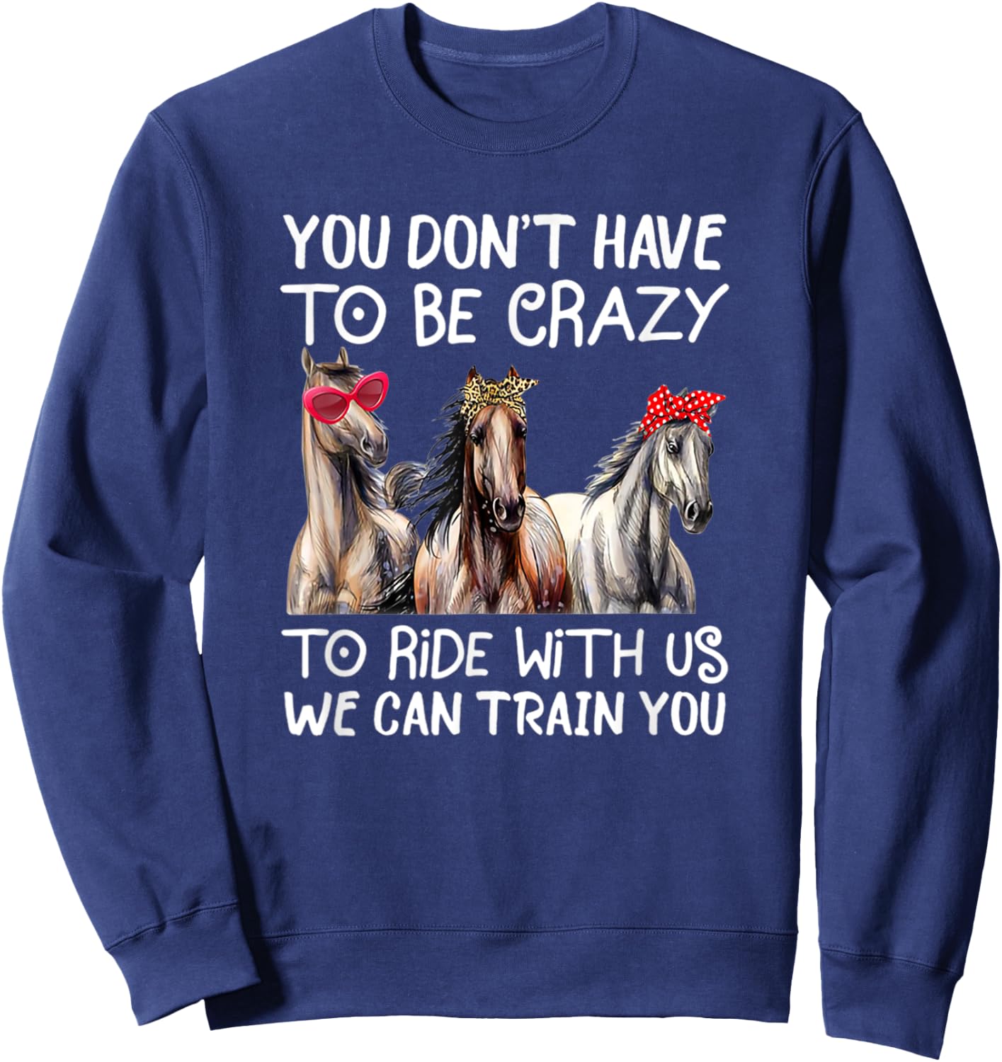 You Don't Have To Be Crazy To Ride With Us We Can Train You Sweatshirt - Sweatshirt | Navy