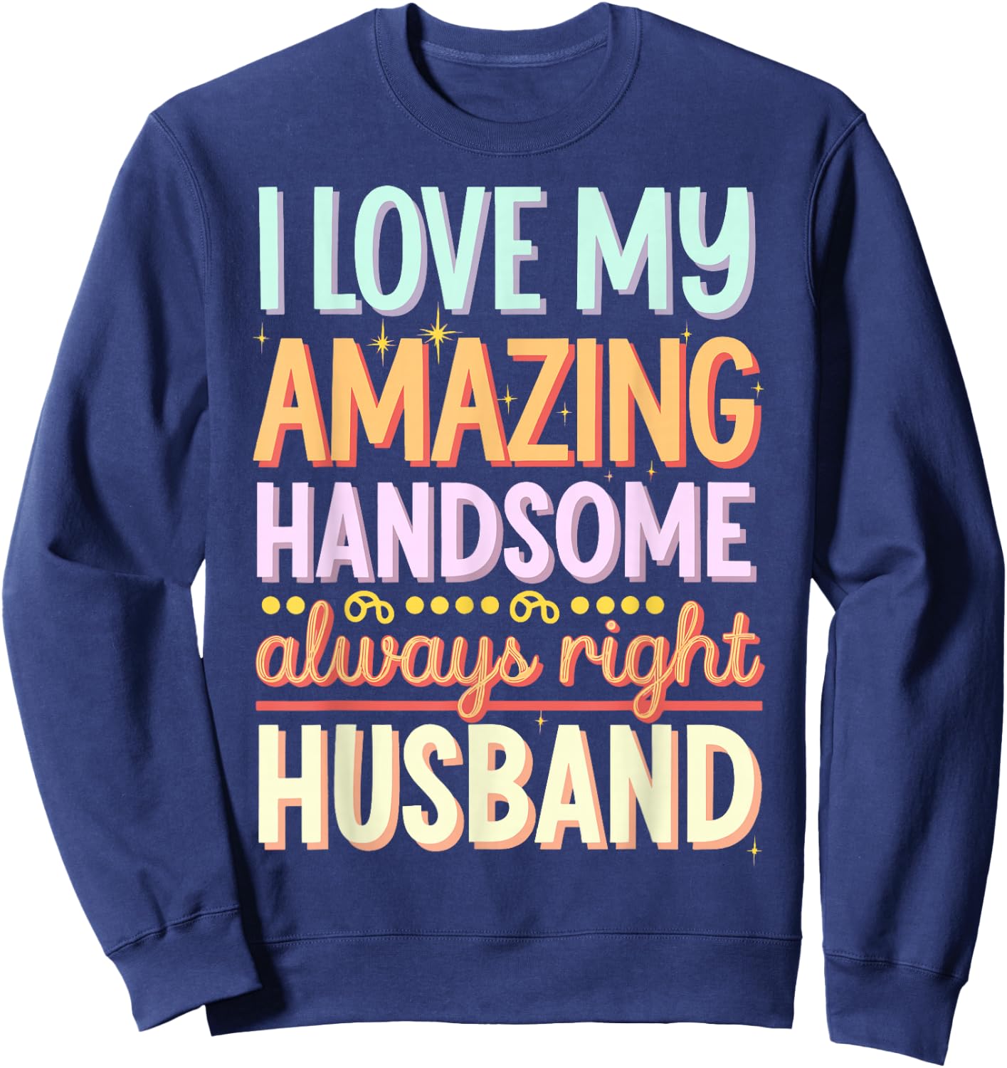 I Love My Amazing Handsome Always Right Husband Sweatshirt - Sweatshirt | Navy