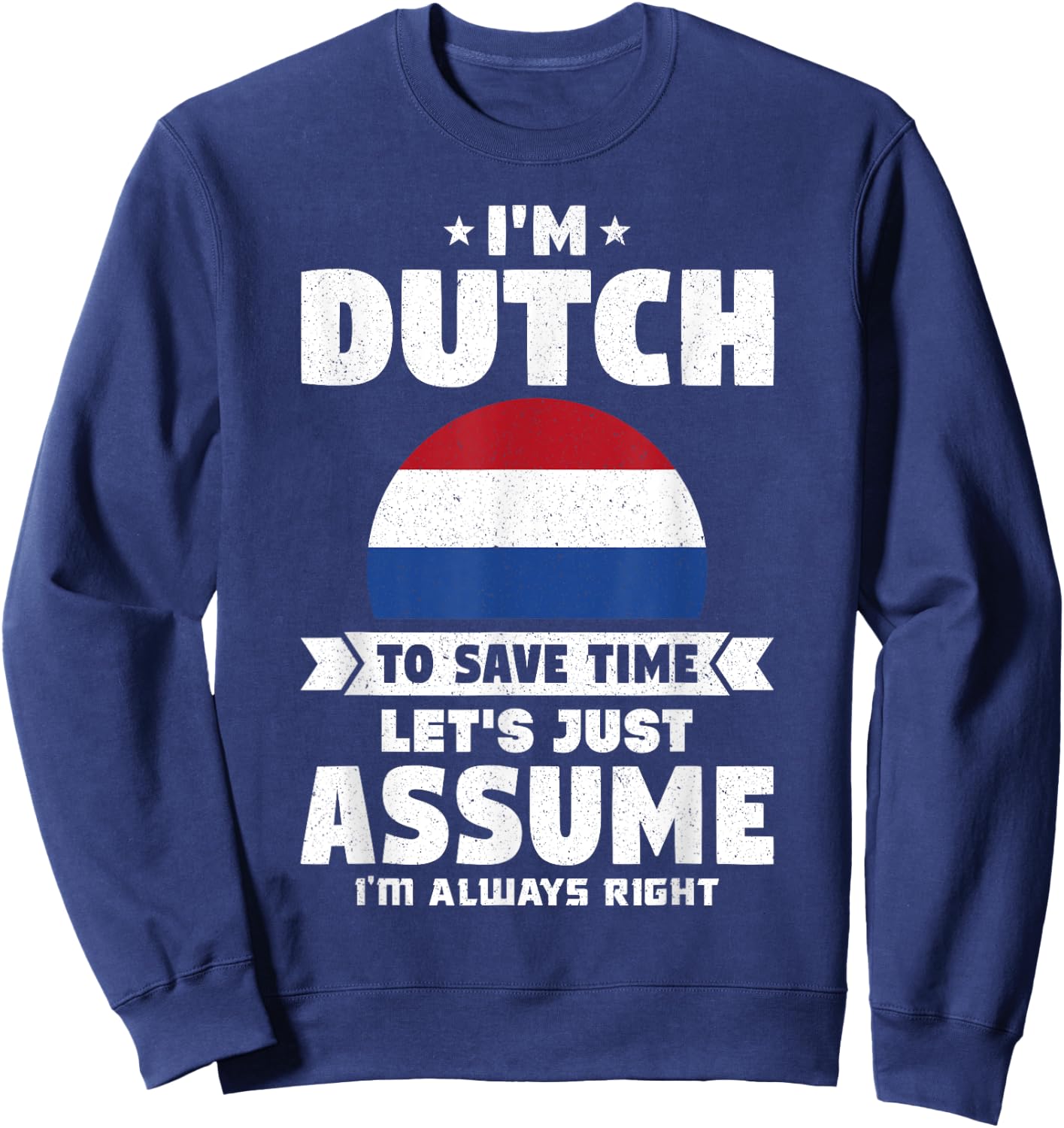 I'm Dutch To Save Time Let's Just Assume Netherlands Sweatshirt - Sweatshirt | Navy