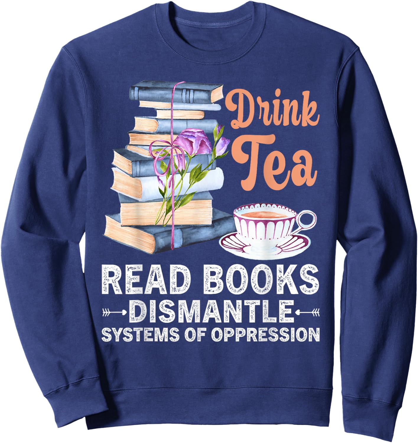 Funny Book Lover Quote Drink Tea Read Books Cool Book Lover Sweatshirt - Sweatshirt | Navy