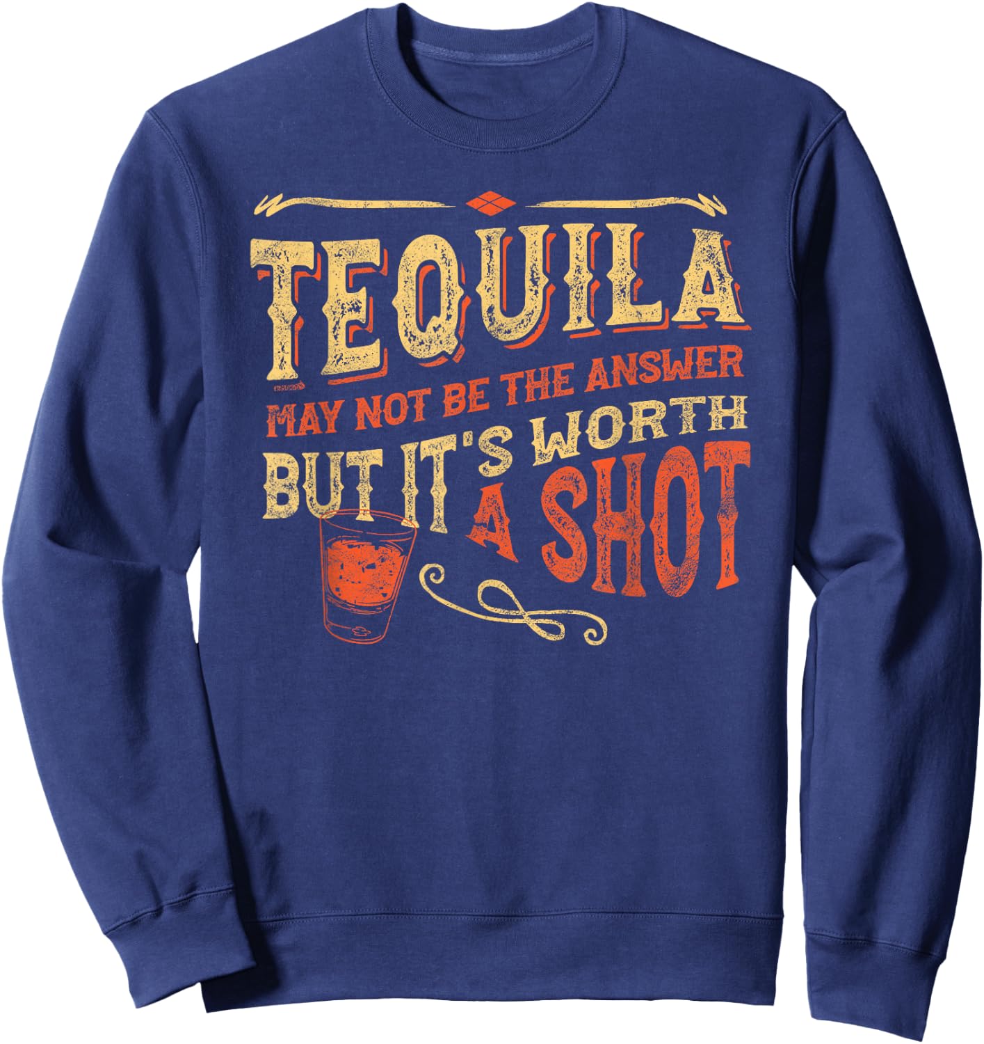 Tequila May Not Be The Answer But It's Worth A Shot Funny Sweatshirt - Sweatshirt | Navy