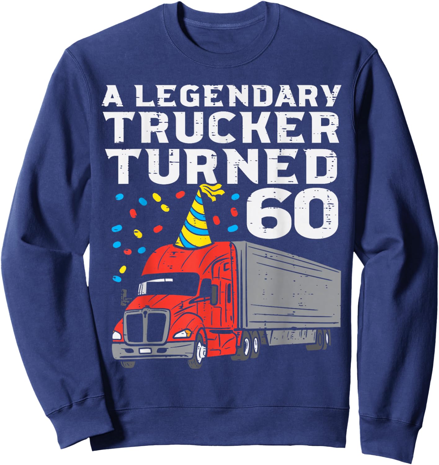 Legendary Trucker Turned 60 60th Birthday Truck Driver Men Sweatshirt - Sweatshirt | Navy