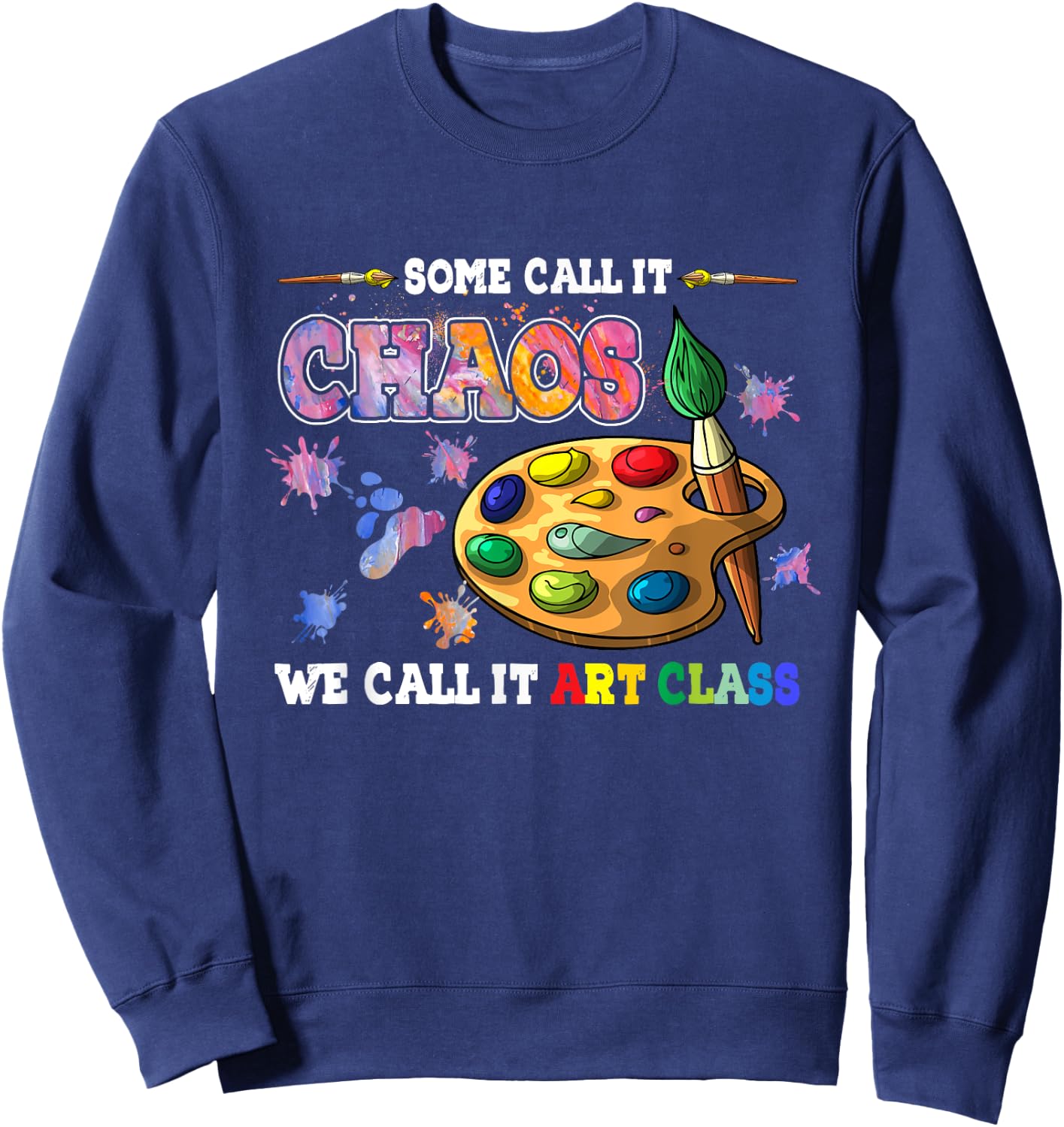 Some Call It Chaos We Call It Art Class School Teacher Men Women Sweatshirt - Sweatshirt | Navy