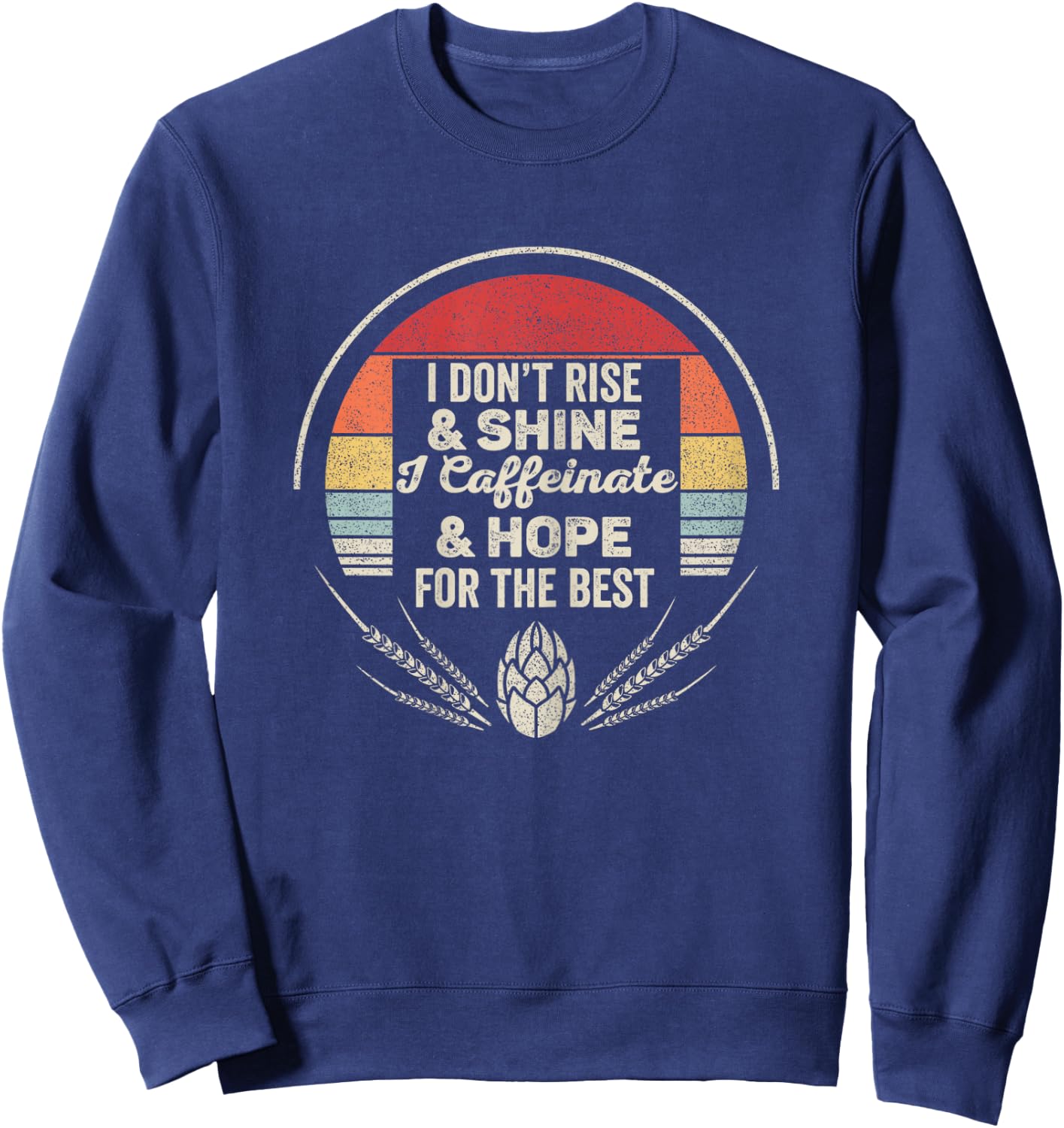 Vintage I Don't Rise & Shine I Caffeinate Hope For The Best Sweatshirt - Sweatshirt | Navy