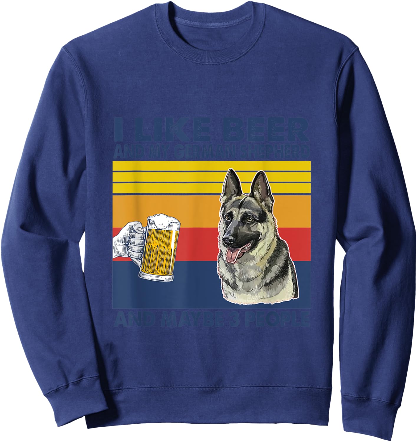 i like beer and my German Shepherd and maybe 3 people Sweatshirt - Sweatshirt | Navy