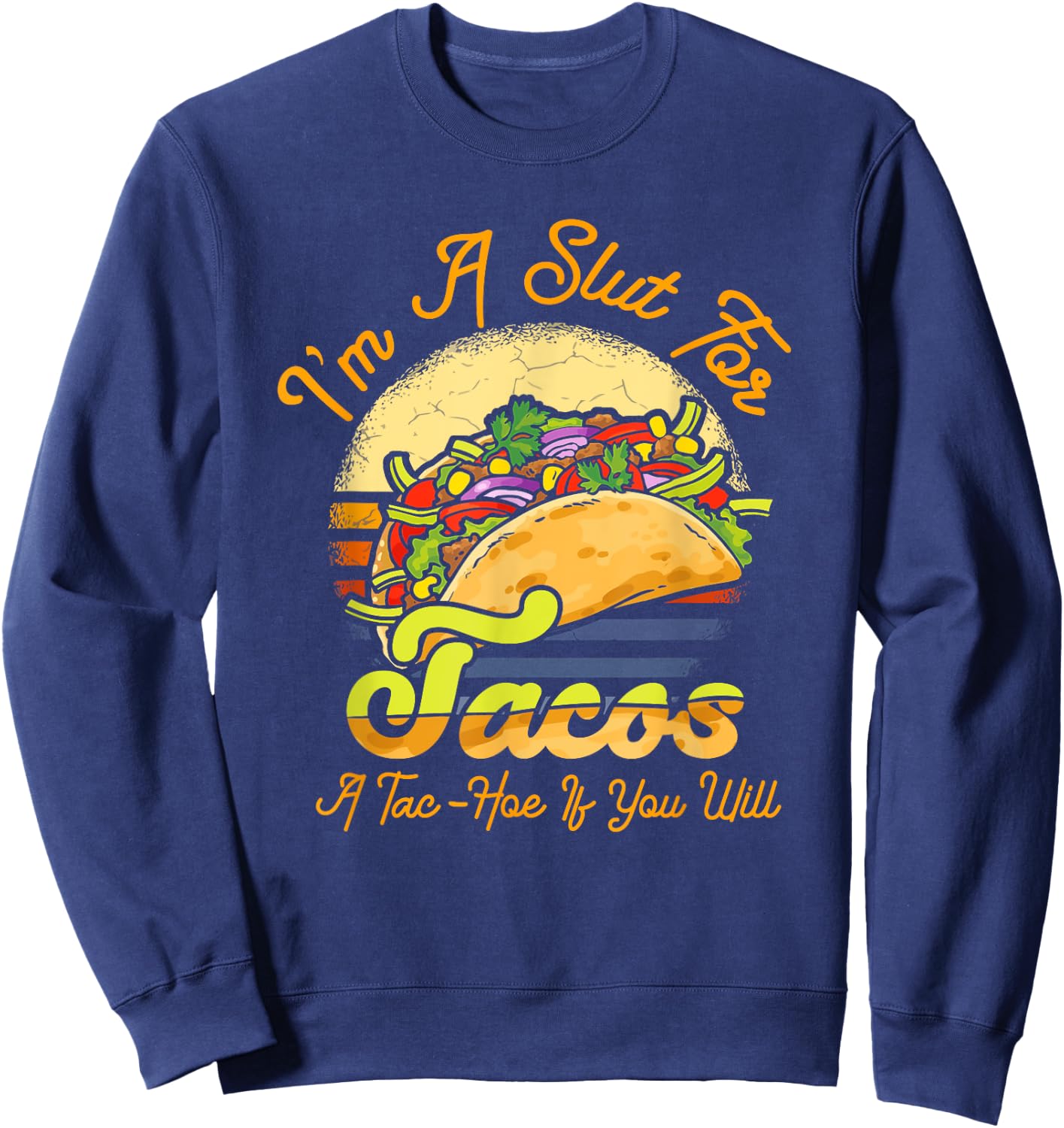 I'm A Slut For Tacos A Tac Hoe If You Will Funny Taco Lover Sweatshirt - Sweatshirt | Navy