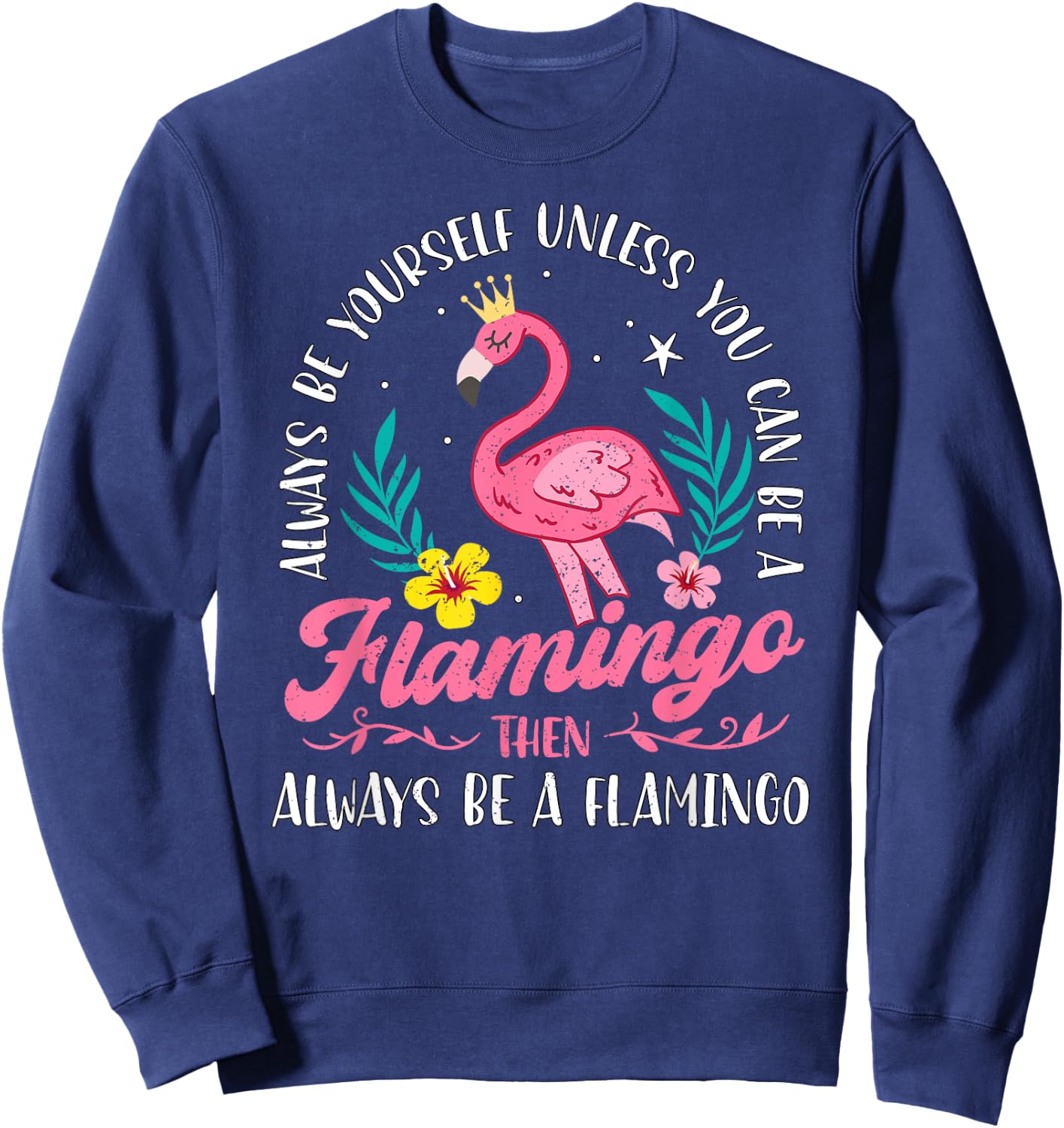 Always Be Yourself Unless You Can Be A Flamingo Cute Girls Sweatshirt - Sweatshirt | Navy