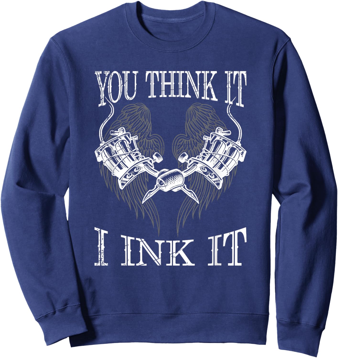 You Think It i Ink It Funny Artist Tattooist Gift Tattoo Sweatshirt - Sweatshirt | Navy