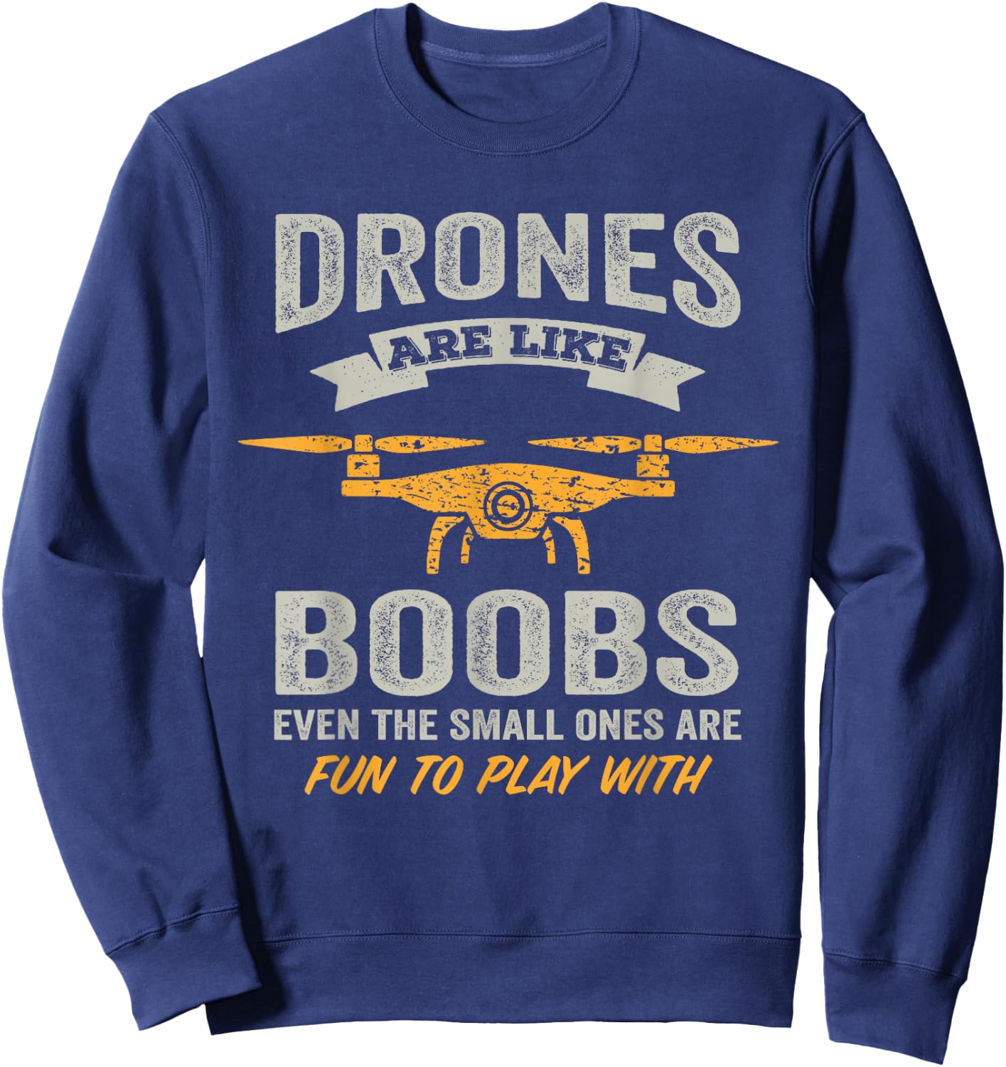 Drones Are Like Boobs - RC Quadcopter Funny Drone Pilot Sweatshirt - Sweatshirt | Navy
