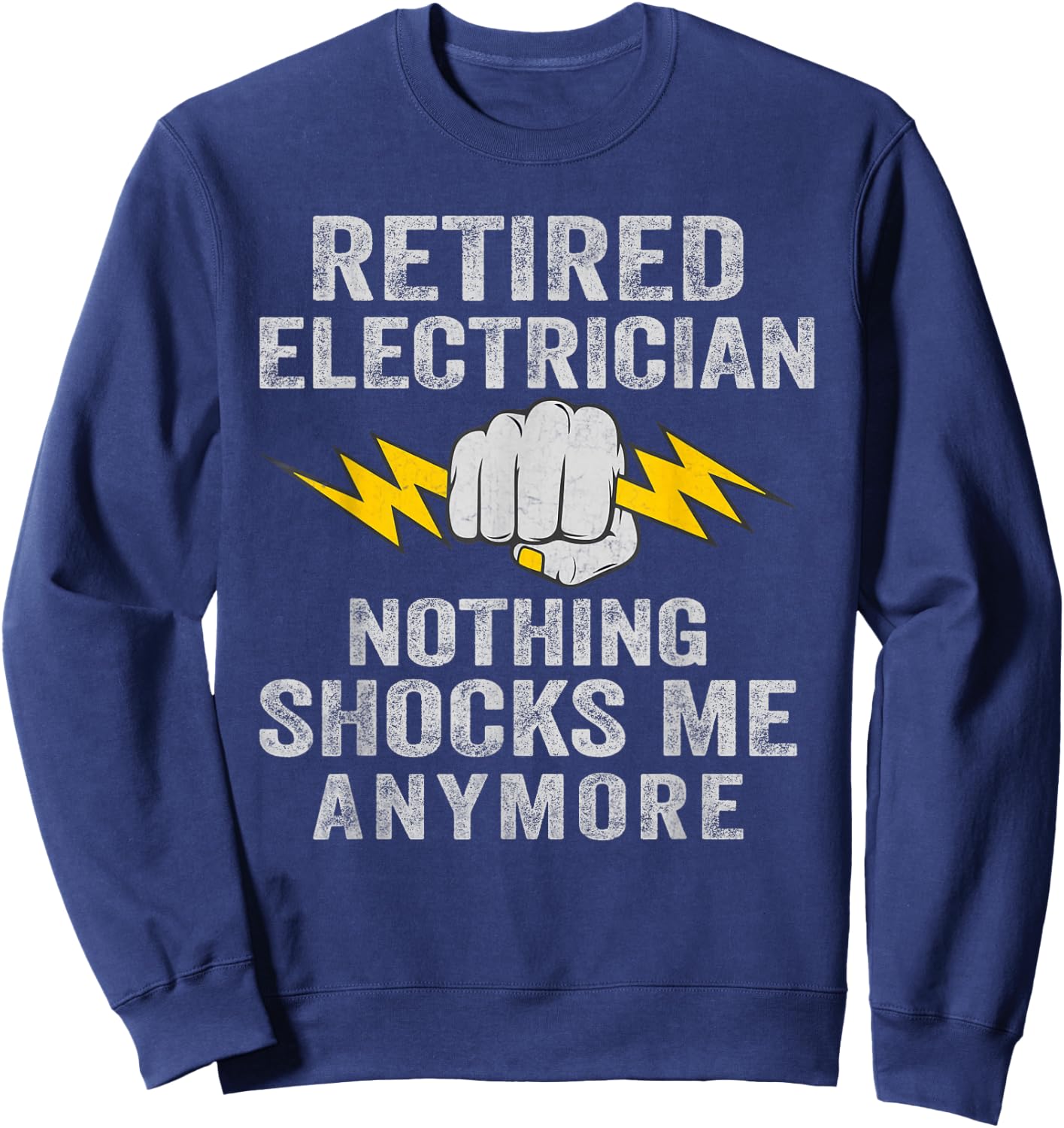 Retired Electrician Nothing Shocks Me Anymore Sweatshirt - Sweatshirt | Navy