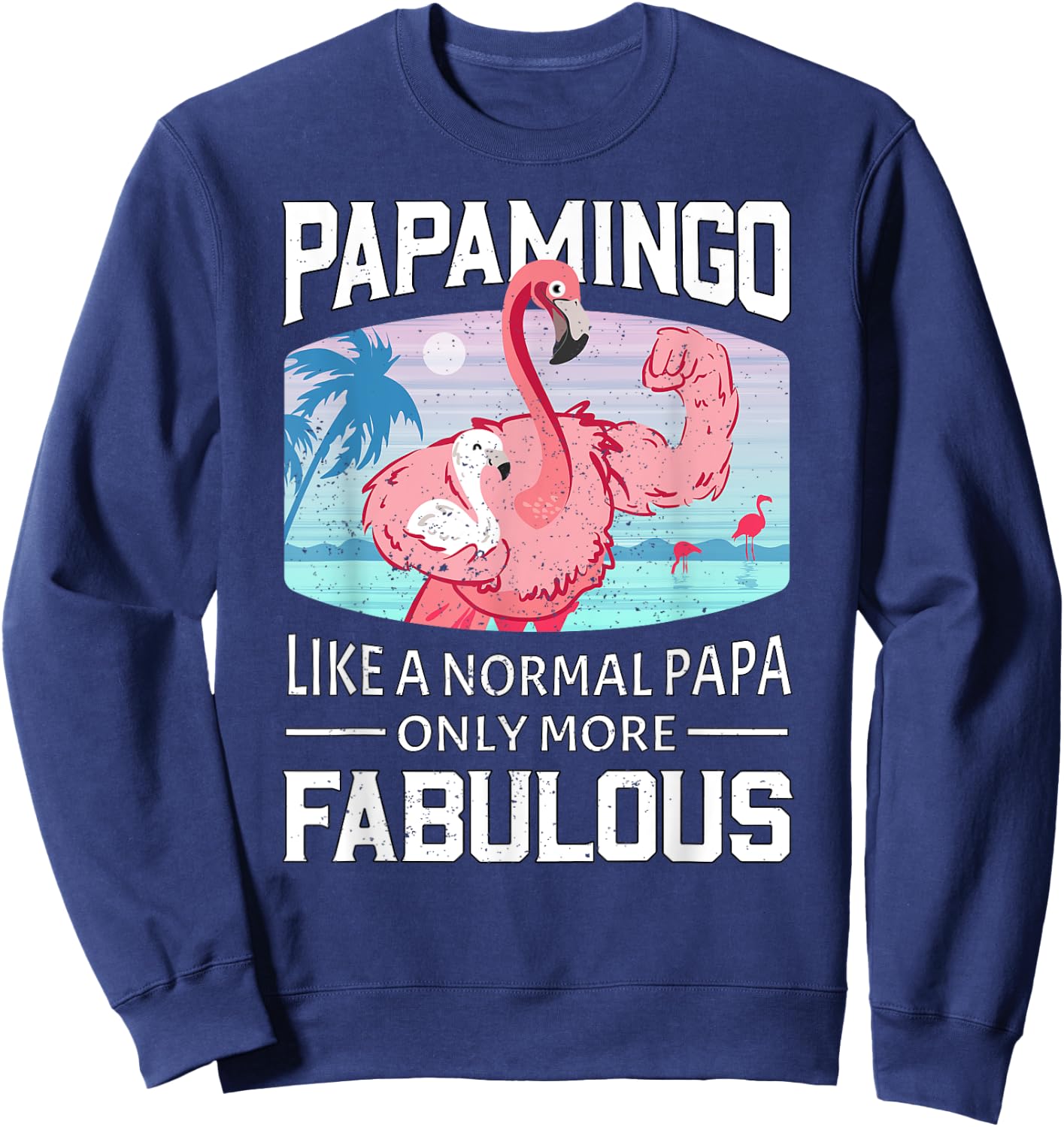 Papamingo Like A Normal Papa Only More Fabulous Flamingo Dad Sweatshirt - Sweatshirt | Navy