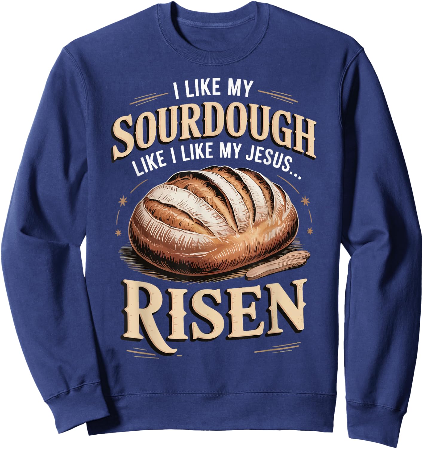 I Like My Sourdough Like I Like My Jesus Risen Sweatshirt - Sweatshirt | Navy