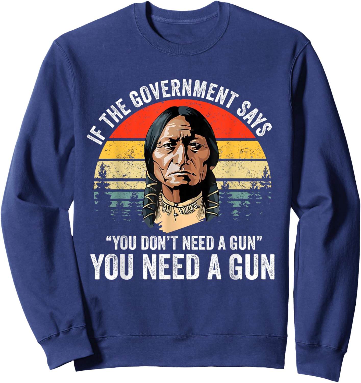 If The Government Says " You Don't Need A Gun", Funny Quotes Sweatshirt - Sweatshirt | Navy
