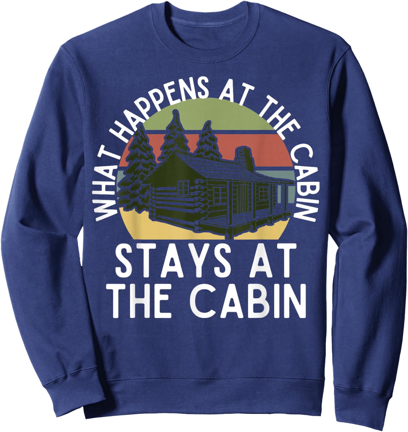 What Happens At The Cabin Stays At The Cabin Sweatshirt - Sweatshirt | Navy