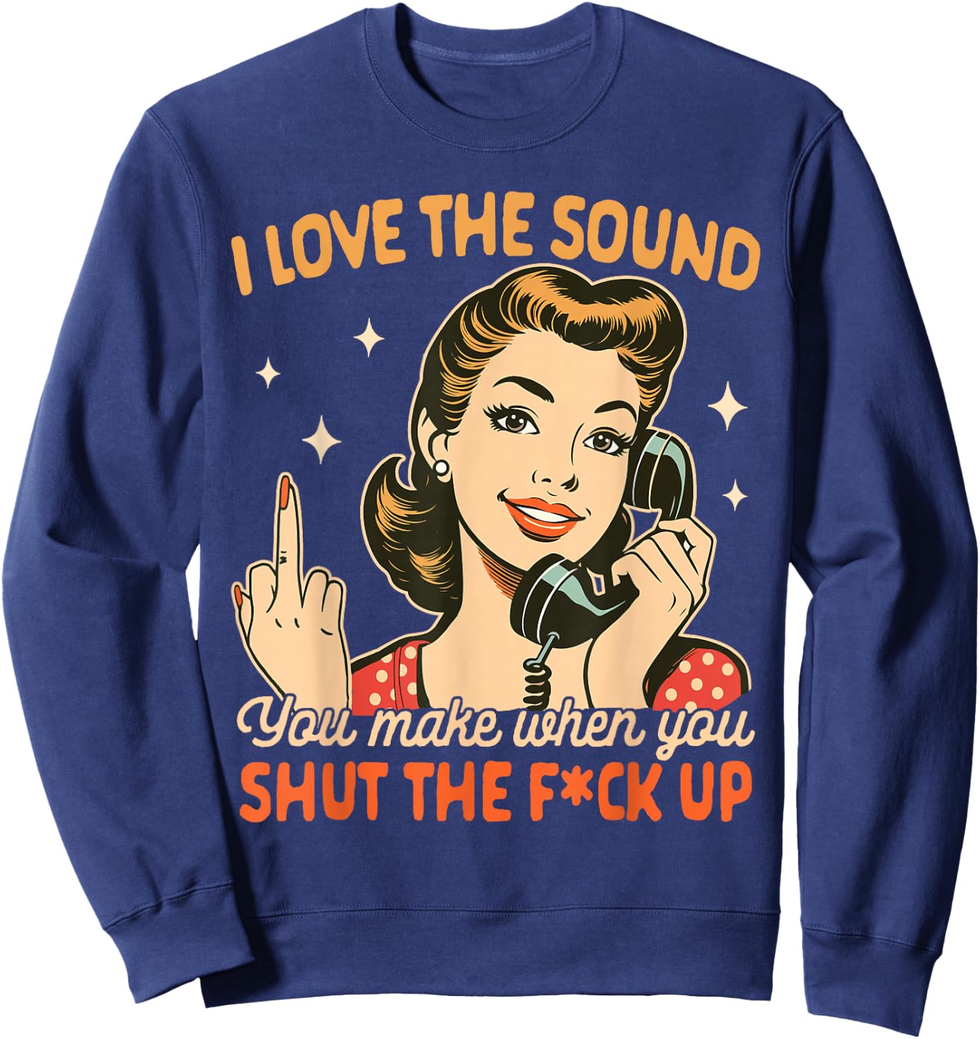 Sarcasm Humor I Love The Sound You Make When You Shut Up Sweatshirt - Sweatshirt | Navy