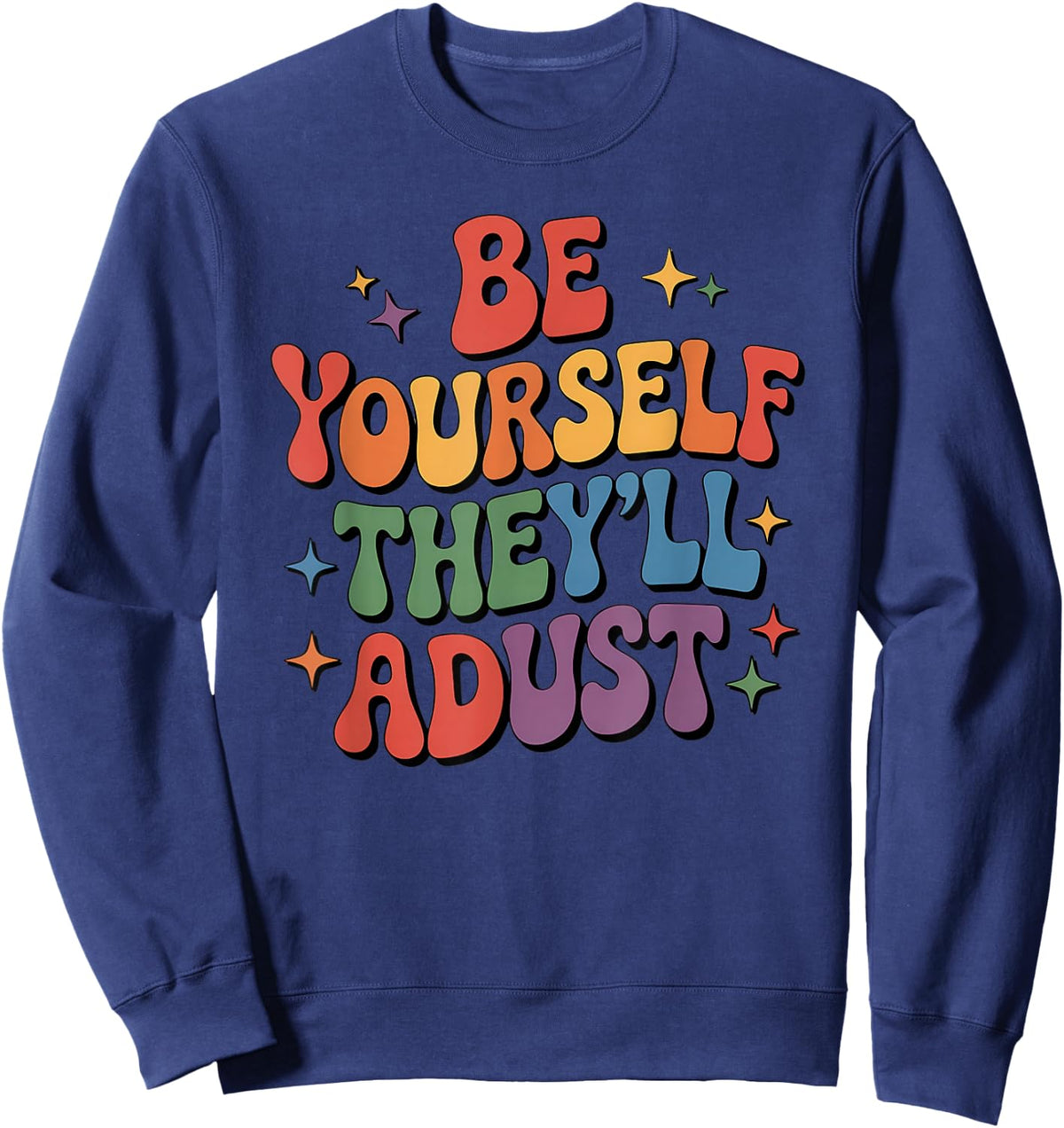 Be Yourself They'll Adjust LGBTQ Rainbow Flag Gay Pride Ally Sweatshirt - Sweatshirt | Navy