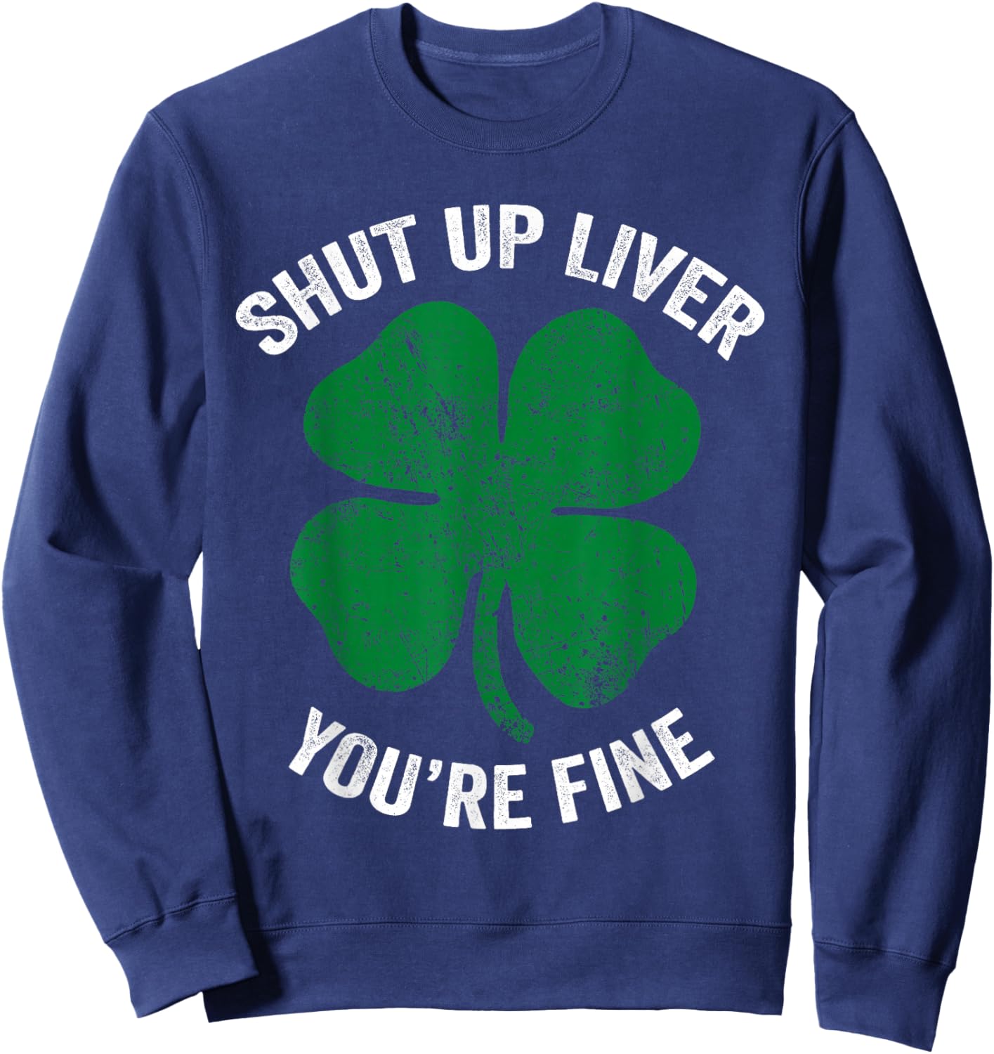 St Patricks Day Drinking Shirt Shut Up Liver You're Fine Sweatshirt - Sweatshirt | Navy