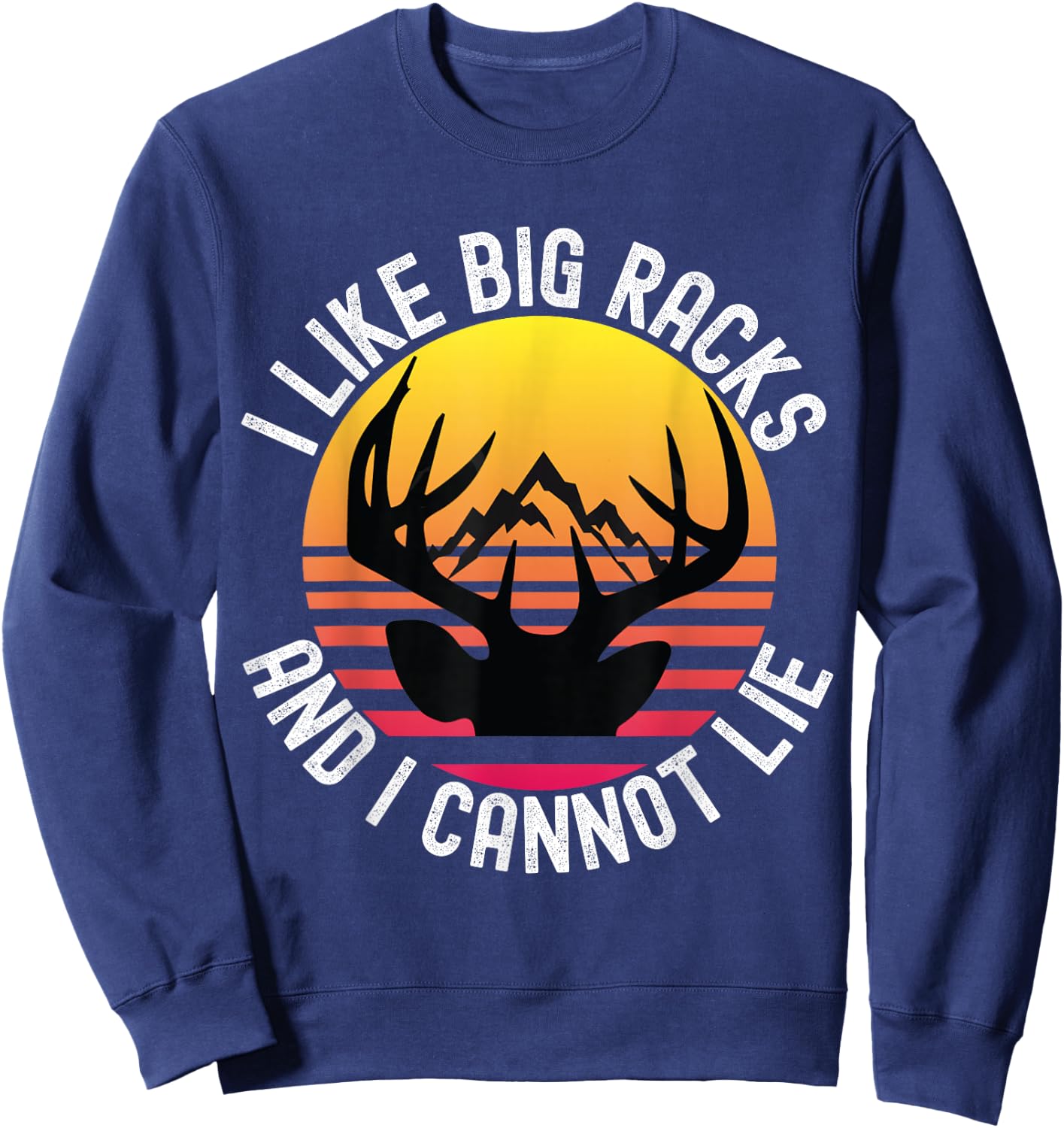 I Like Big Racks And I Cannot Lie Funny Hunting Deer Antler Sweatshirt - Sweatshirt | Navy