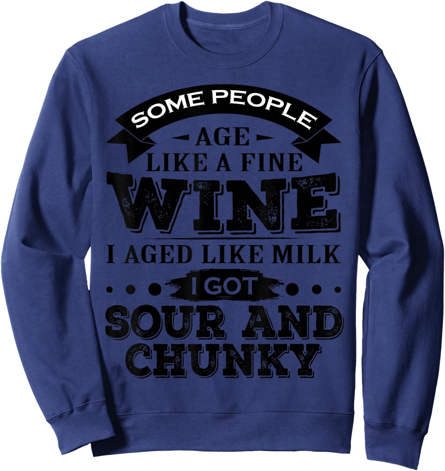 Some People Age Like A Fine Wine I Aged Like Milk I Got Sour Sweatshirt - Sweatshirt | Navy