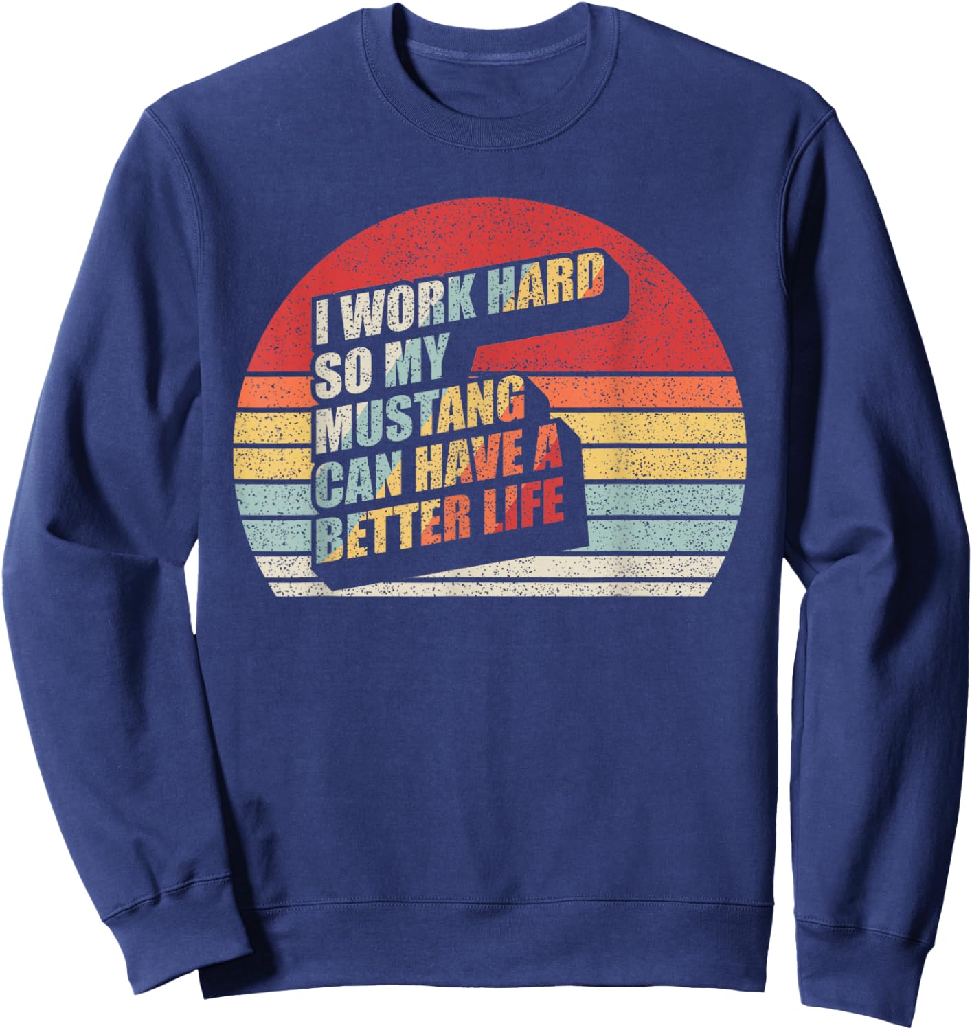Retro Mustang Horse Work Hard So My Can Have A Better Life Sweatshirt - Sweatshirt | Navy