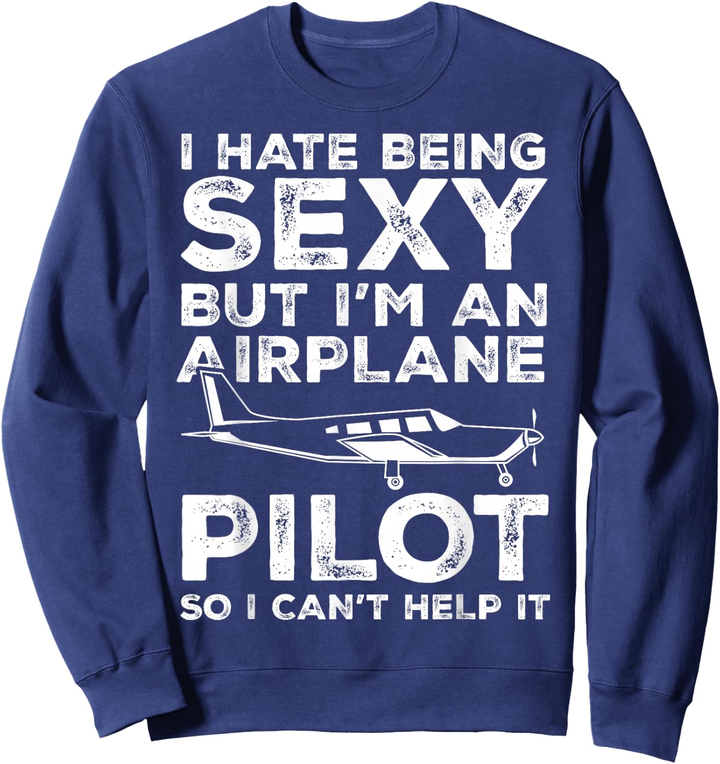 I Hate Being Sexy But I'm An Airplane Pilot Funny Aviation Sweatshirt - Sweatshirt | Navy