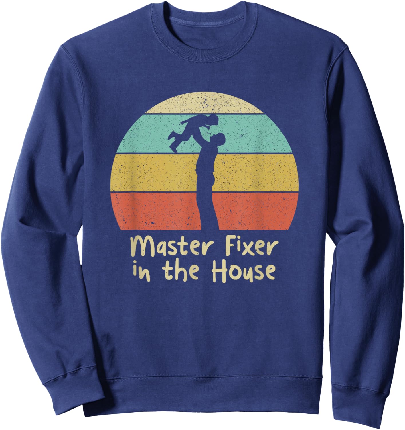 Master Fixer in the House Dad Handyman Daddy Utility Man Sweatshirt - Sweatshirt | Navy