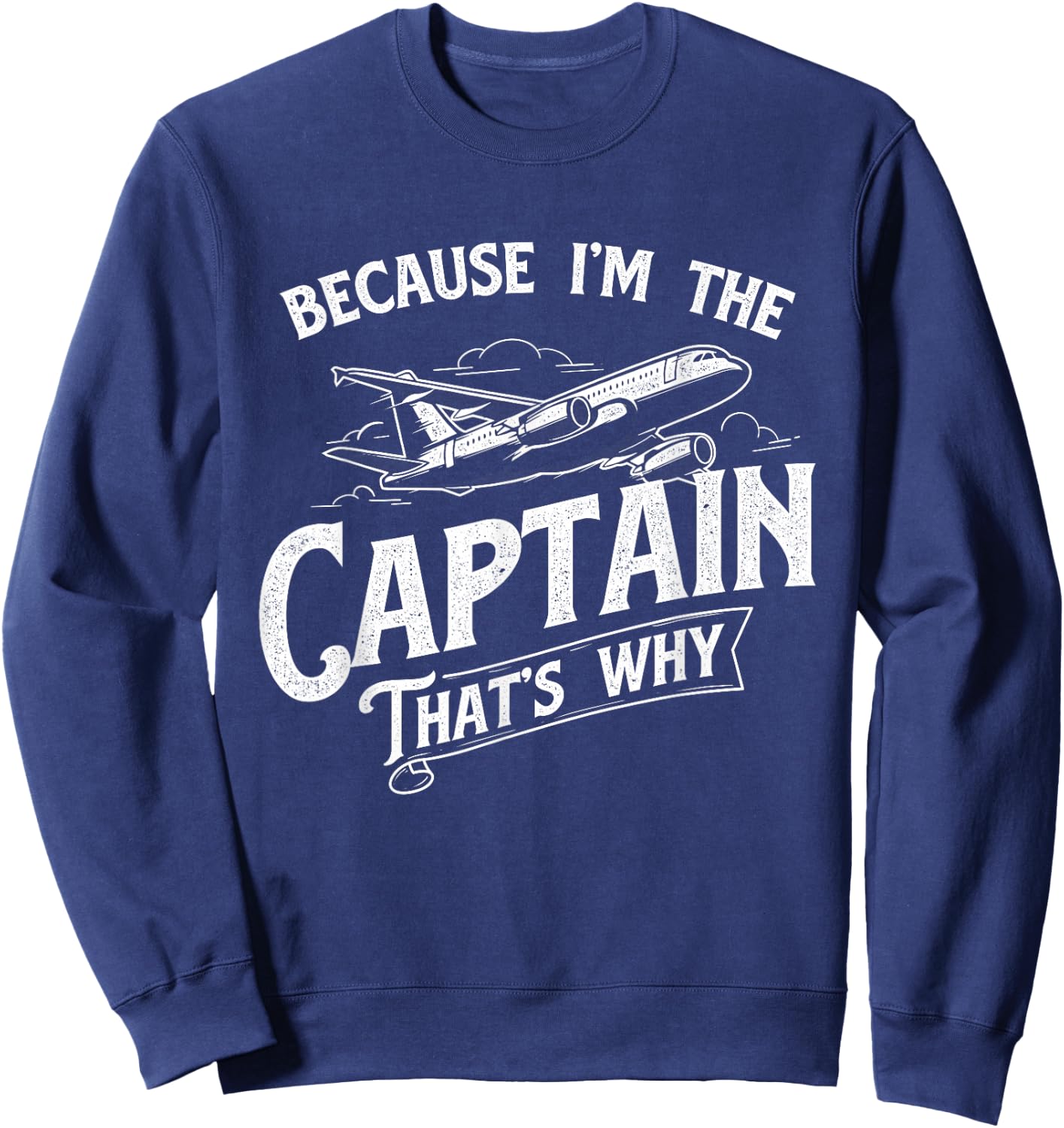 Because I'm The Captain That's Why - Aircraft Airline Pilot Sweatshirt - Sweatshirt | Navy
