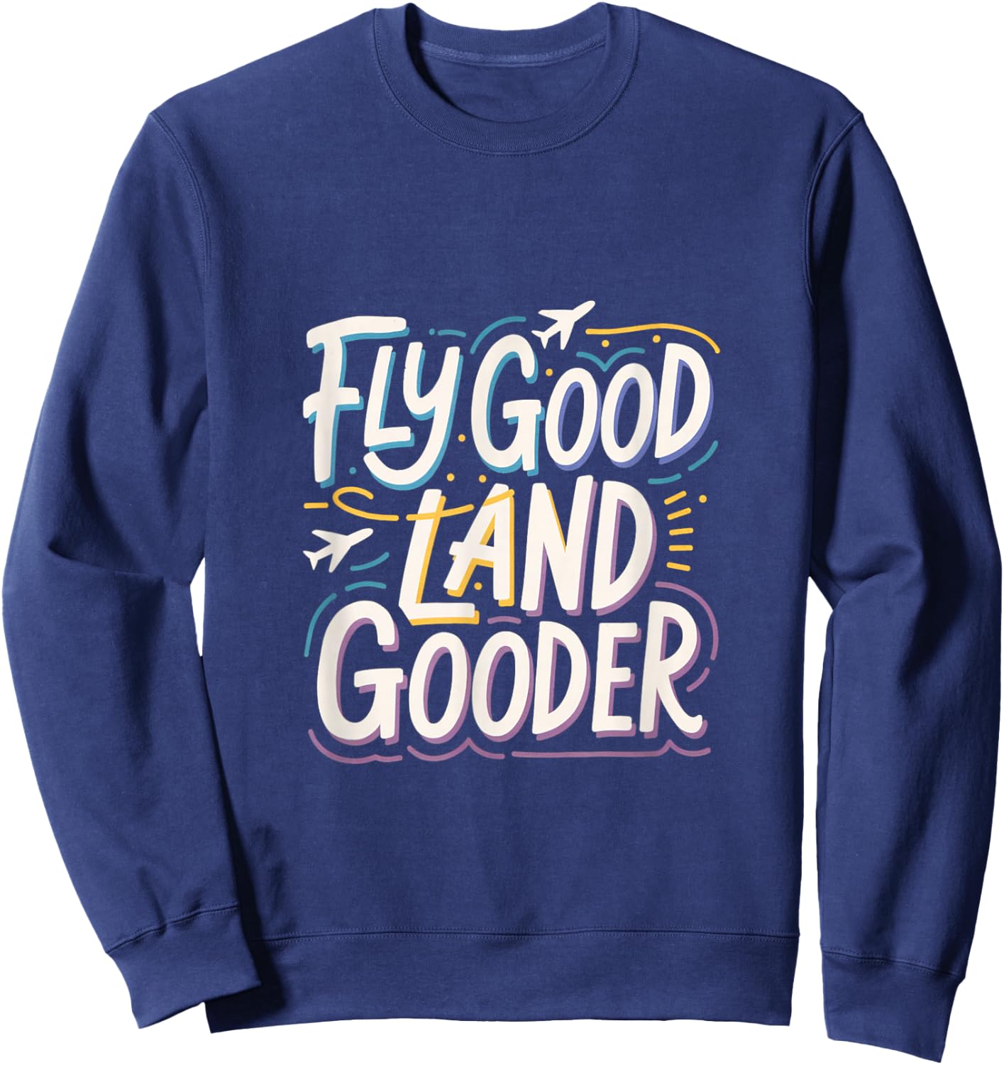 Fly Good Land Gooder Aviation Pilot Flying Sweatshirt - Sweatshirt | Navy