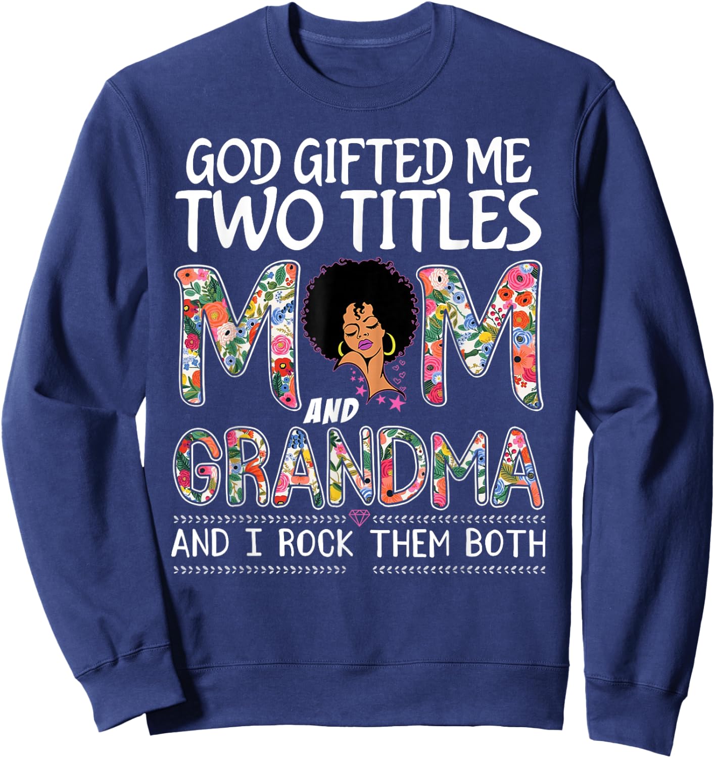 God gifted me two titles mom and grandma Floral mothers day Sweatshirt - Sweatshirt | Navy