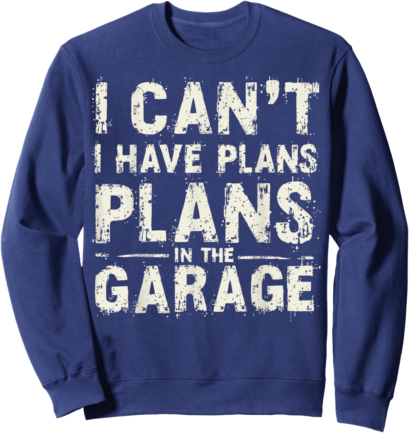 I Can’t I Have Plans In The Garage Fathers Day Car Mechanics Sweatshirt - Sweatshirt | Navy
