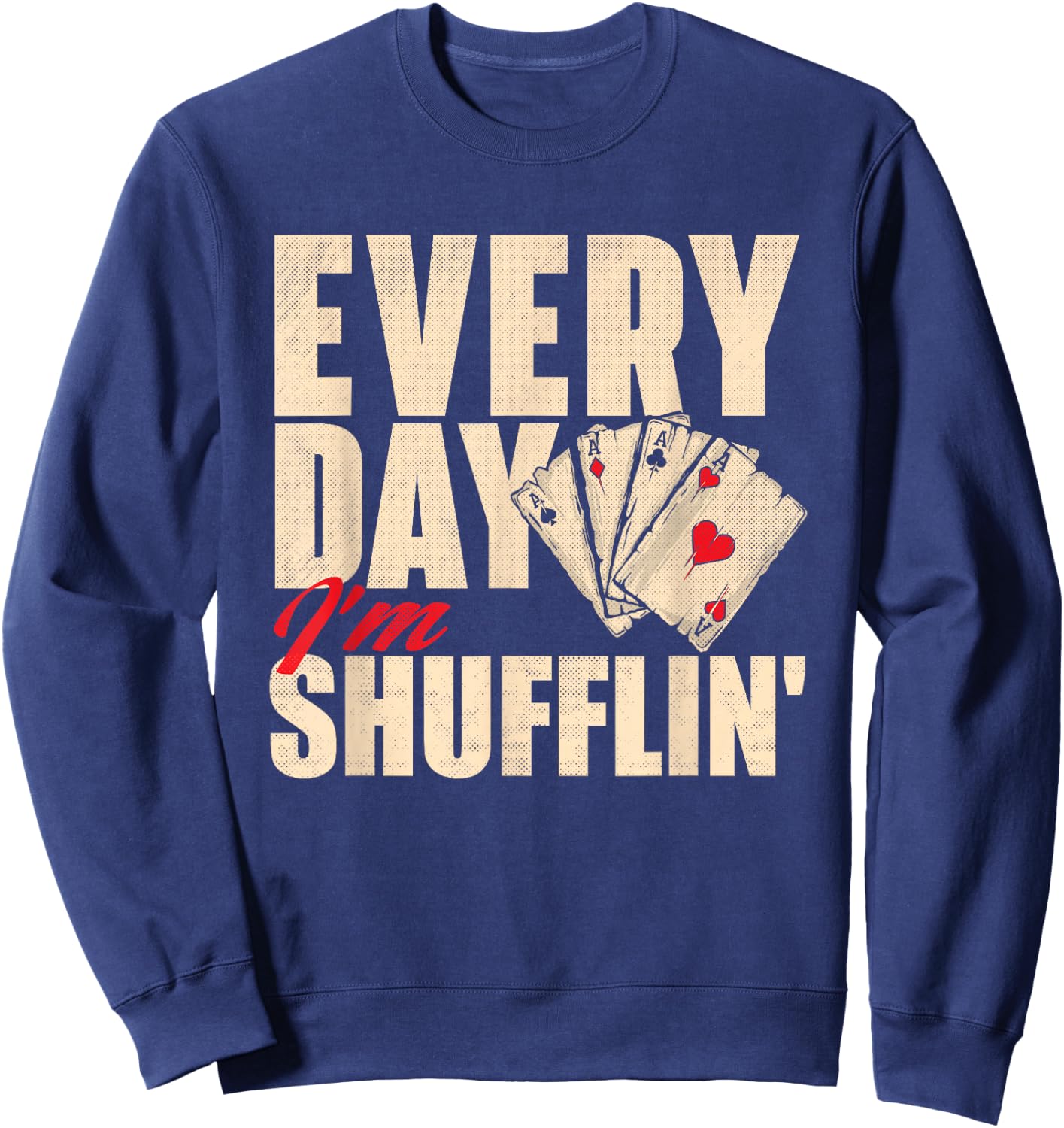 Everyday I'm Shufflin - Poker Dealer Card Player Casino Sweatshirt - Sweatshirt | Navy