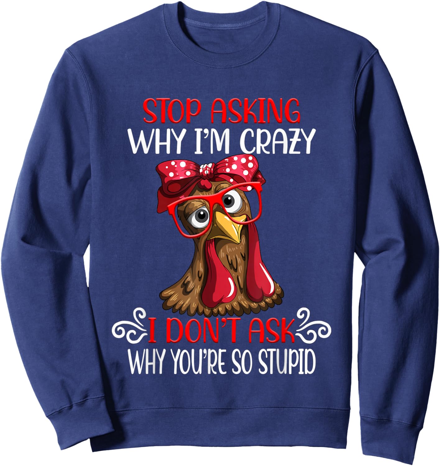 Funny chicken stop asking why I crazy chickens Sweatshirt - Sweatshirt | Navy
