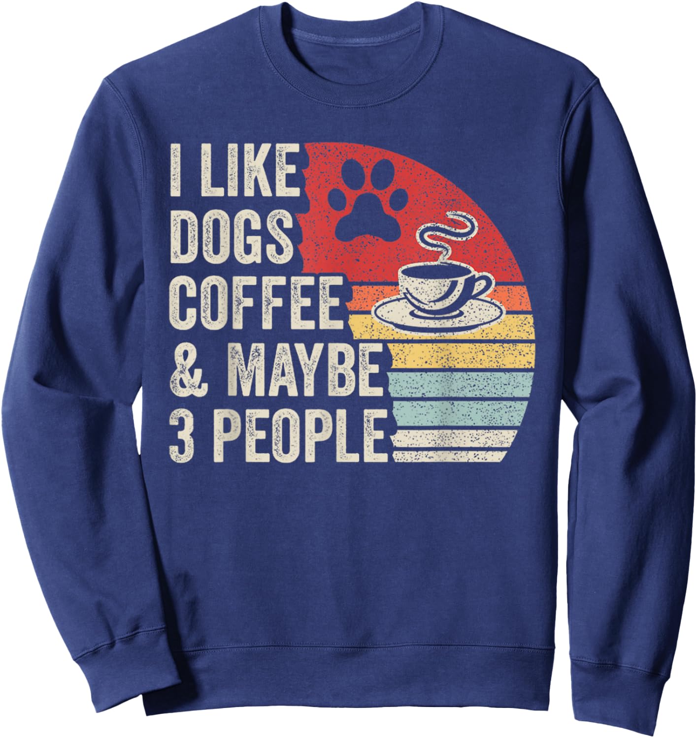 Retro I Like Dogs Coffee Maybe 3 People Sarcastic Dog Mom Sweatshirt - Sweatshirt | Navy