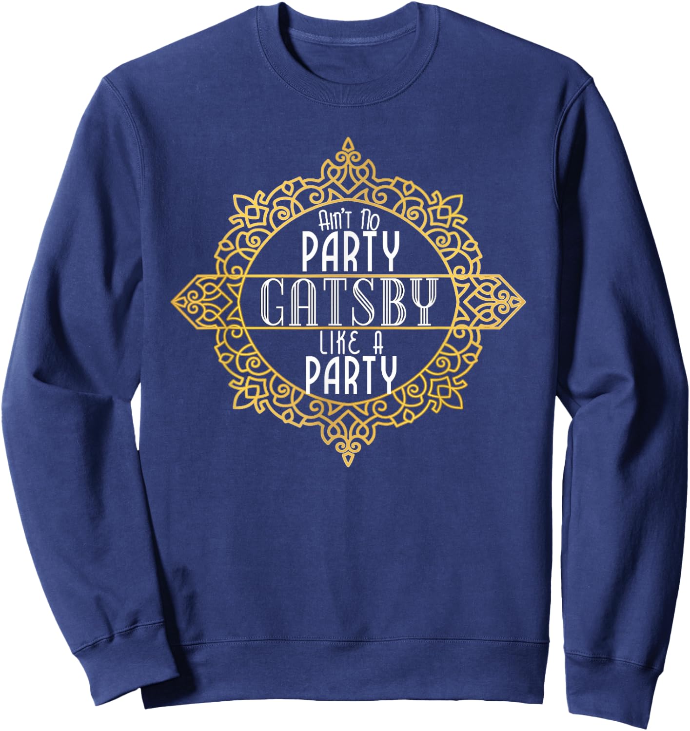 Ain't No Party Like a Gatsby Party Shirt Faux Gold Effect Sweatshirt - Sweatshirt | Navy